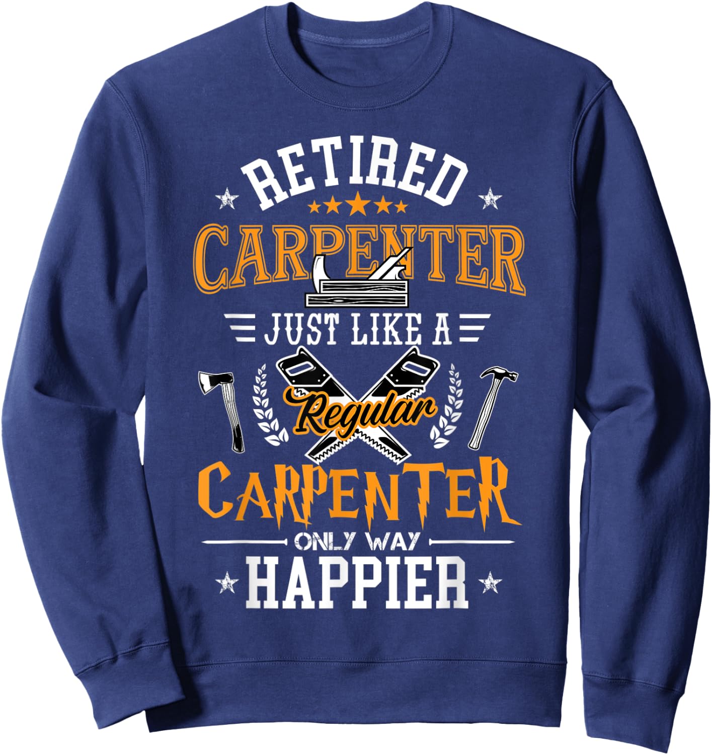 Retired Carpenter Just Like A Regular Carpenter Woodworker Sweatshirt - Sweatshirt | Navy