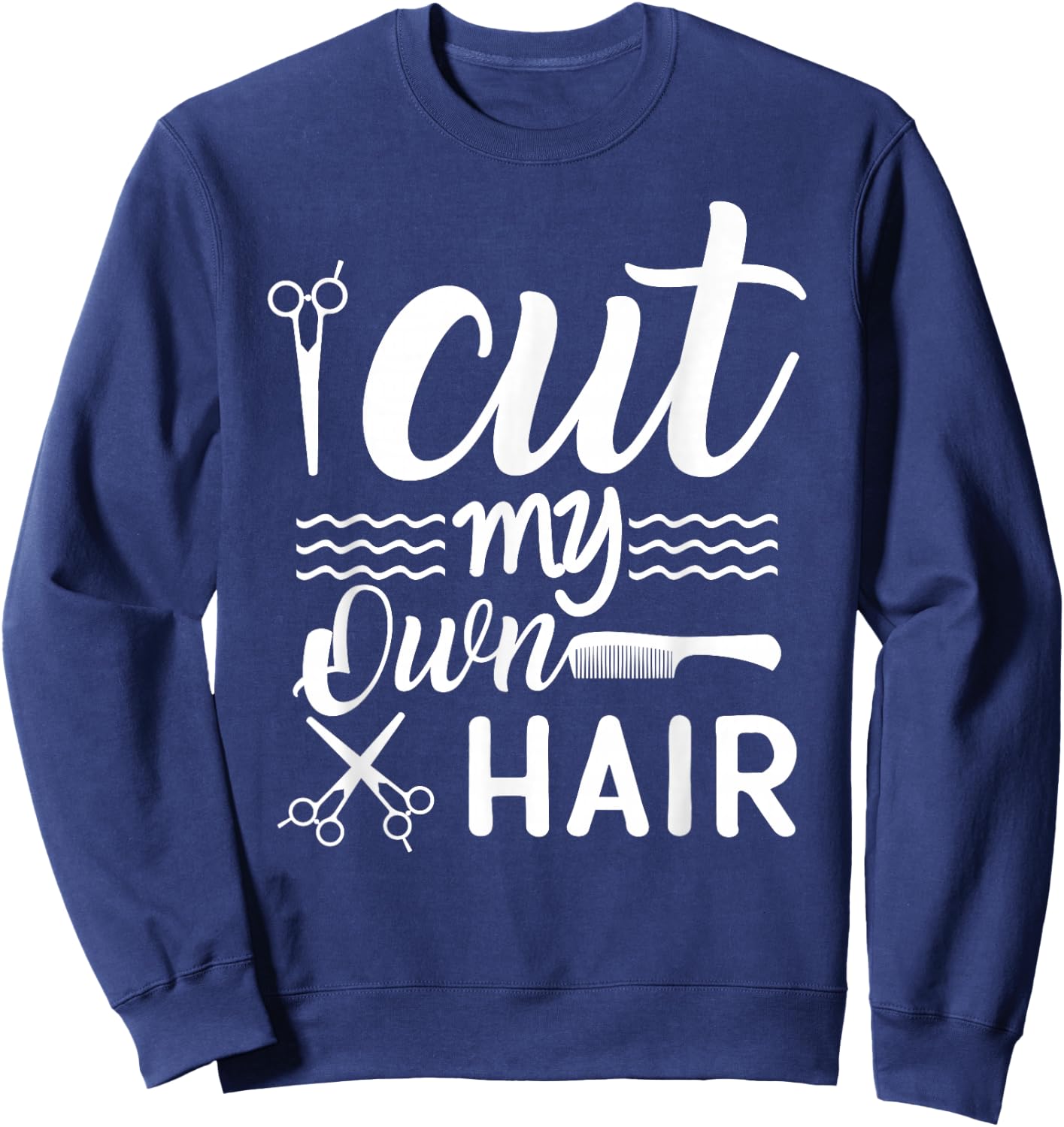 I Cut My Own Hair Funny Hairdresser quote with Scissors Sweatshirt - Sweatshirt | Navy