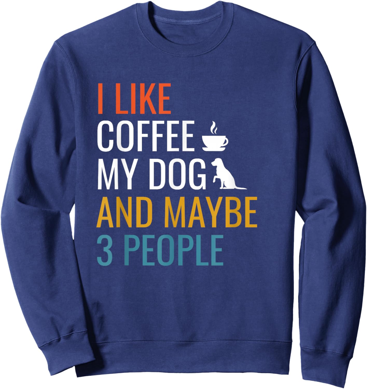 I Like Coffee My Dog & Maybe 3 People Vintage Coffee Lover Sweatshirt - Sweatshirt | Navy