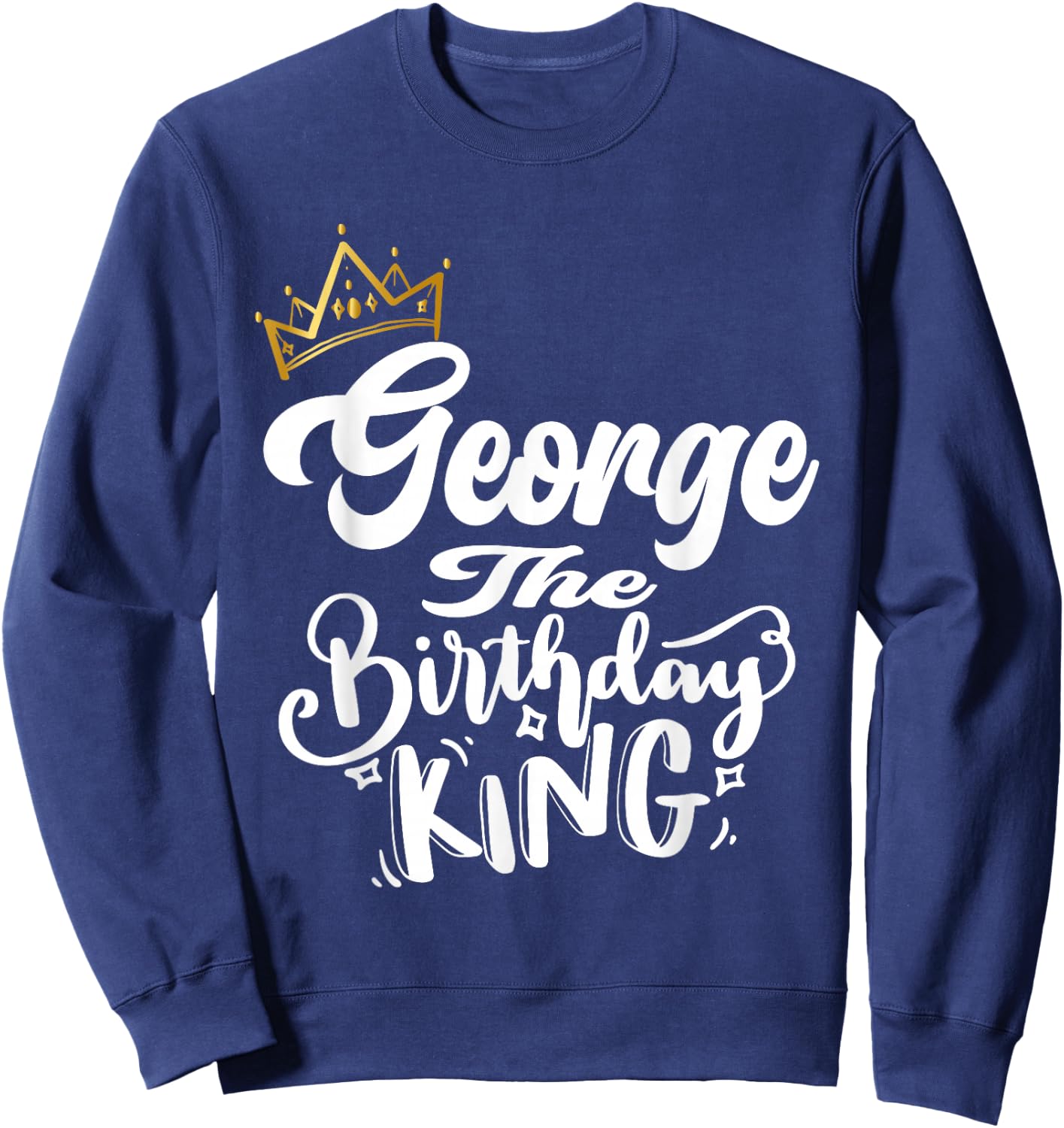 George The Birthday King Happy Birthday Shirt Men Boys Teens Sweatshirt - Sweatshirt | Navy