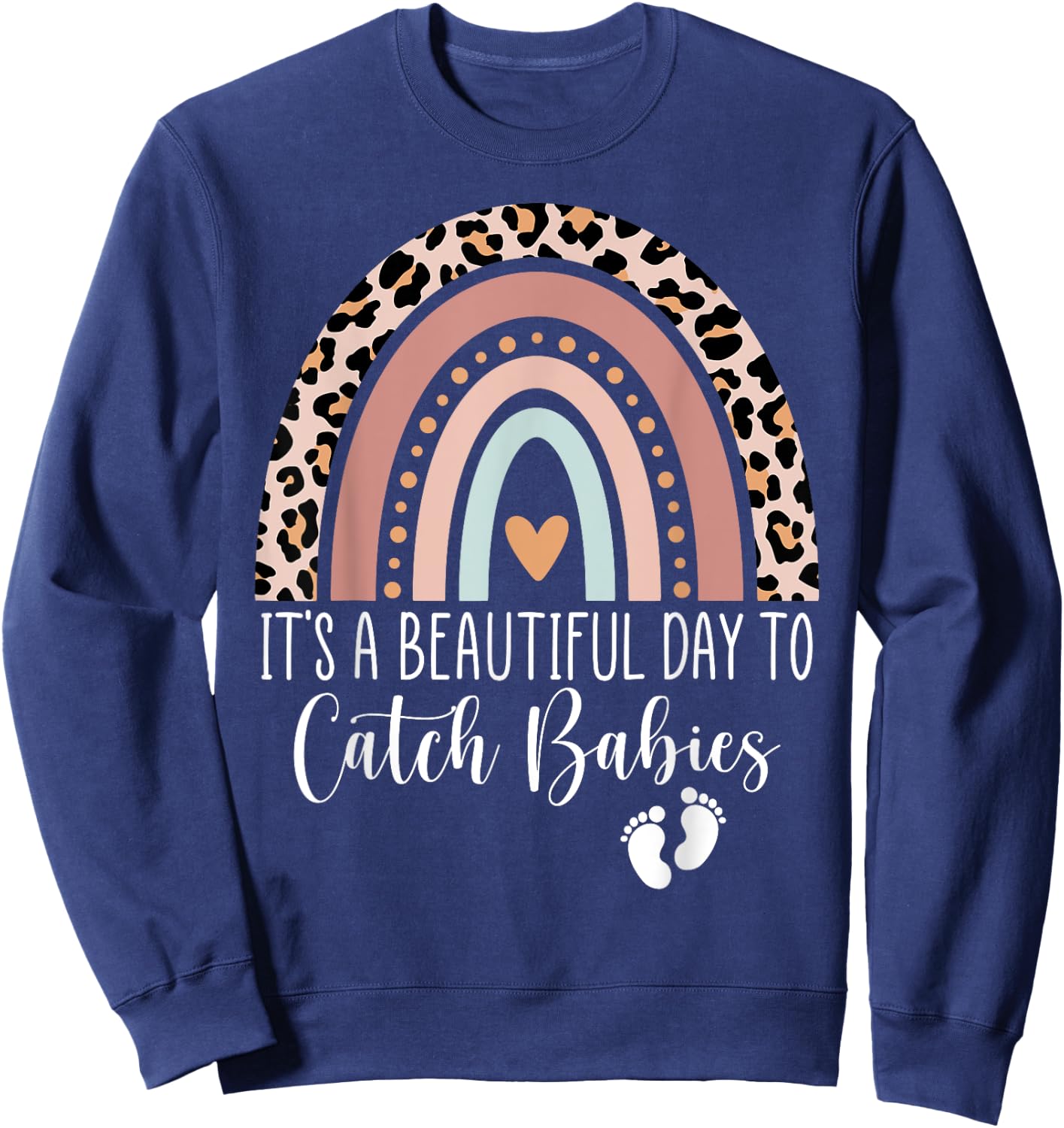 Its A Beautiful Day To Catch Babies Midwife LD Nurse Rainbow Sweatshirt - Sweatshirt | Navy