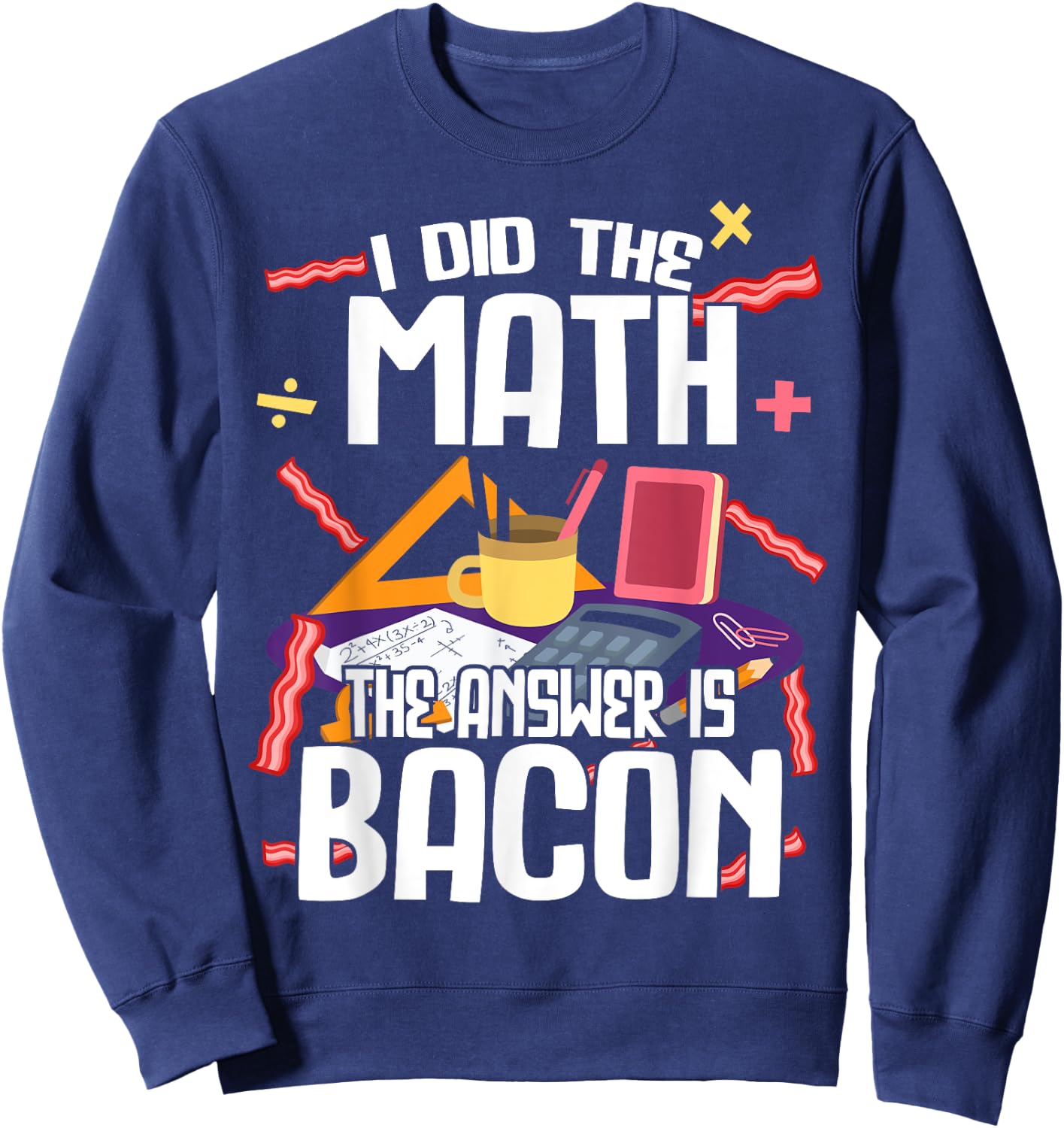 I Made The Bill Bacon Is The Answer Maths Sweatshirt - Sweatshirt | Navy