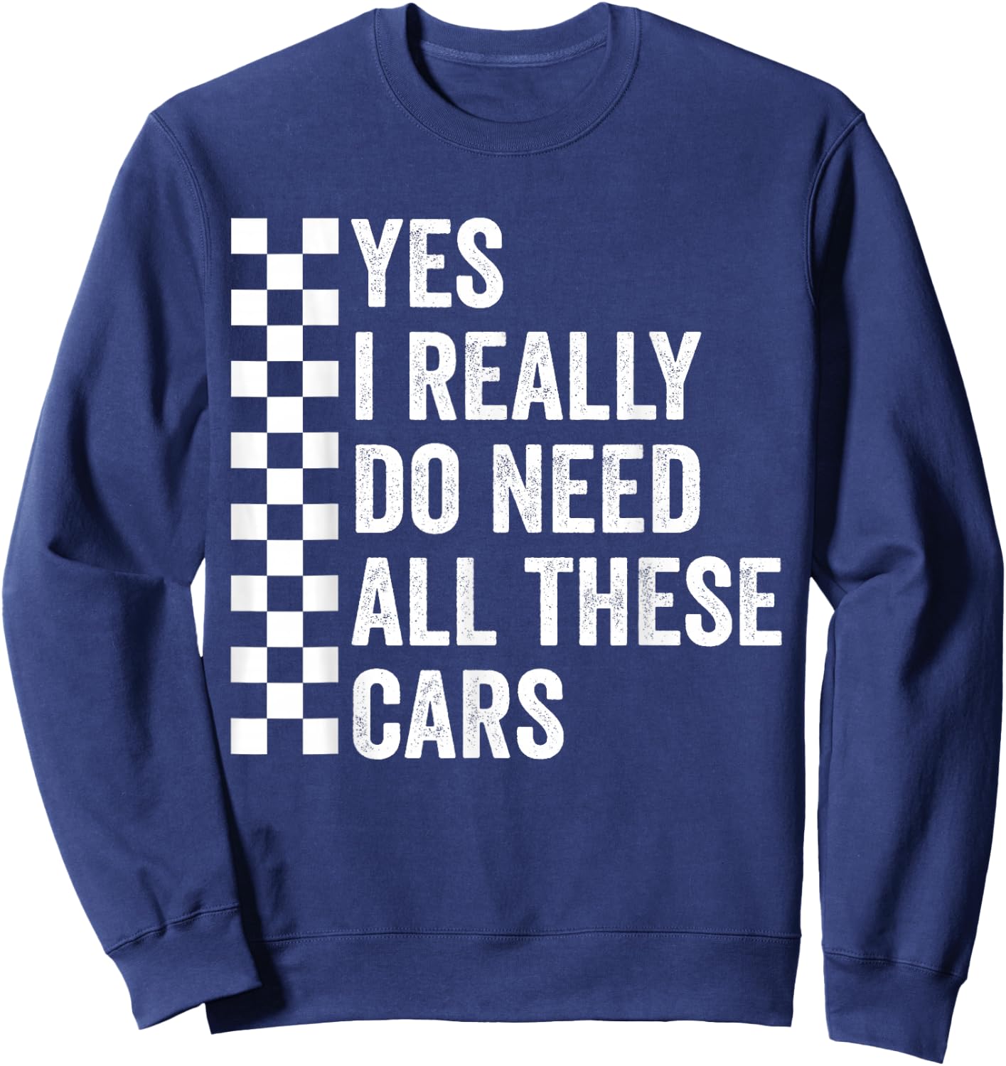 Yes I Really Do Need All These Cars Mechanic Car Lovers Sweatshirt - Sweatshirt | Navy