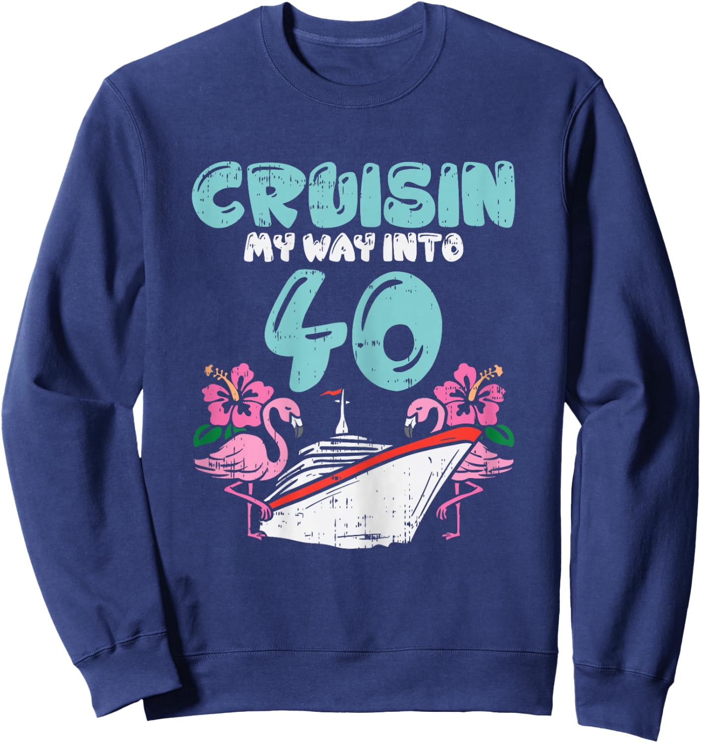 Cruisin My Way Into 40 40th Birthday Cruise Vacation Gift Sweatshirt - Sweatshirt | Navy
