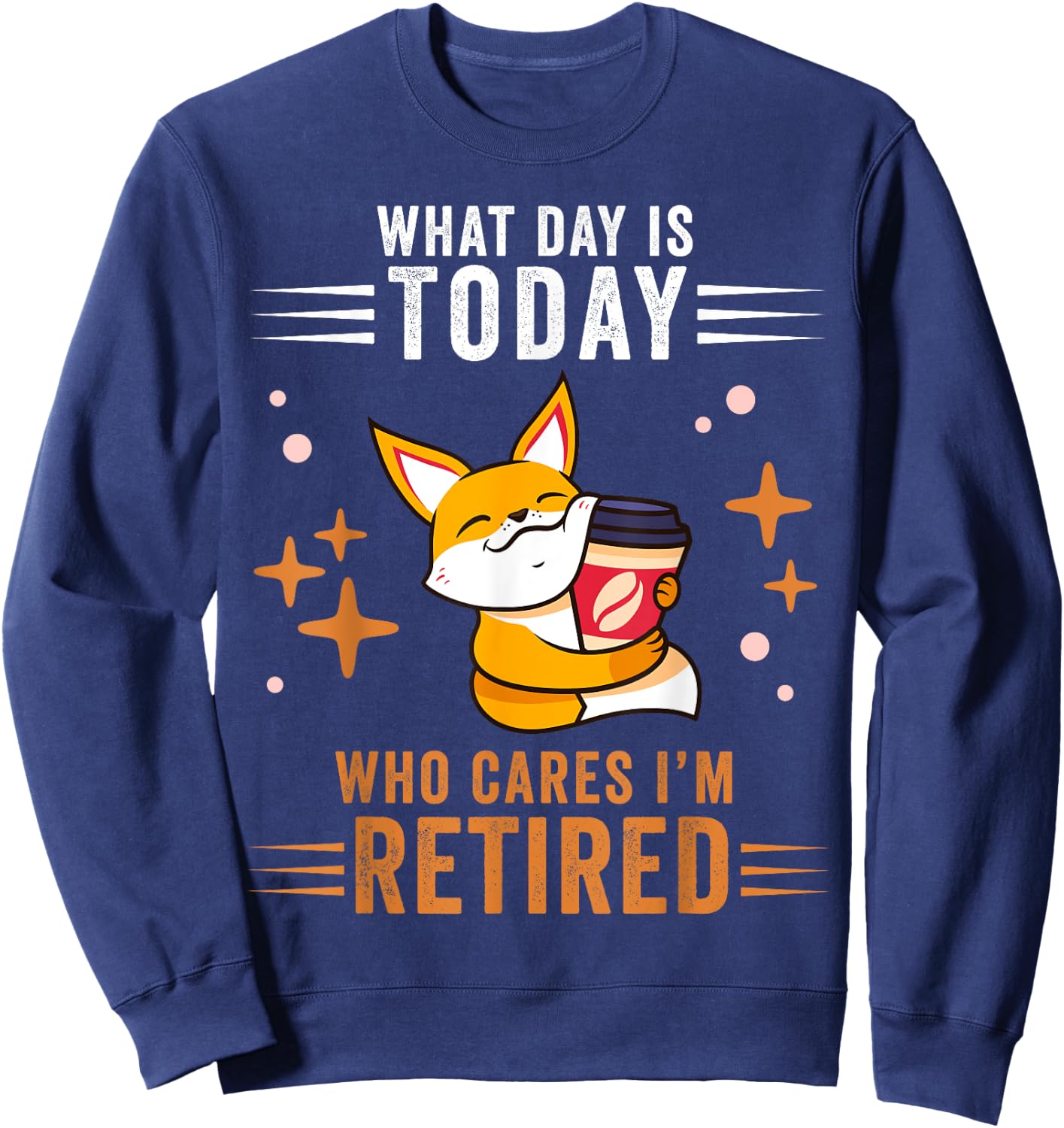 What Day Is Today Who Cares I'm Retired Fox Lover Coffee Sweatshirt - Sweatshirt | Navy
