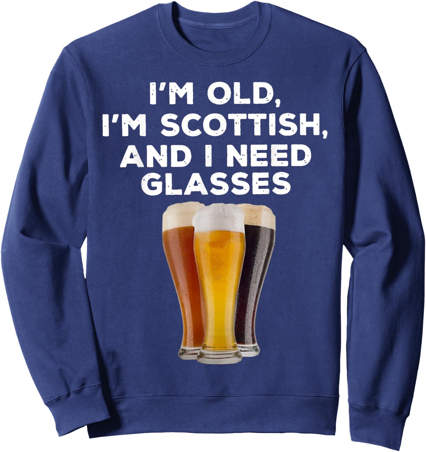 I'M OLD I'M SCOTTISH AND I NEED GLASSES Beer Lover Sweatshirt - Sweatshirt | Navy
