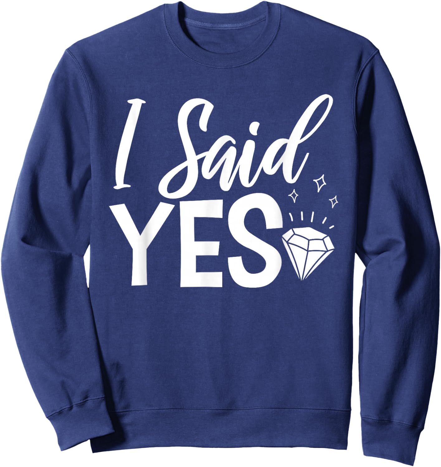 I Said Yes Engagement Party Marriage Proposal Sweatshirt - Sweatshirt | Navy