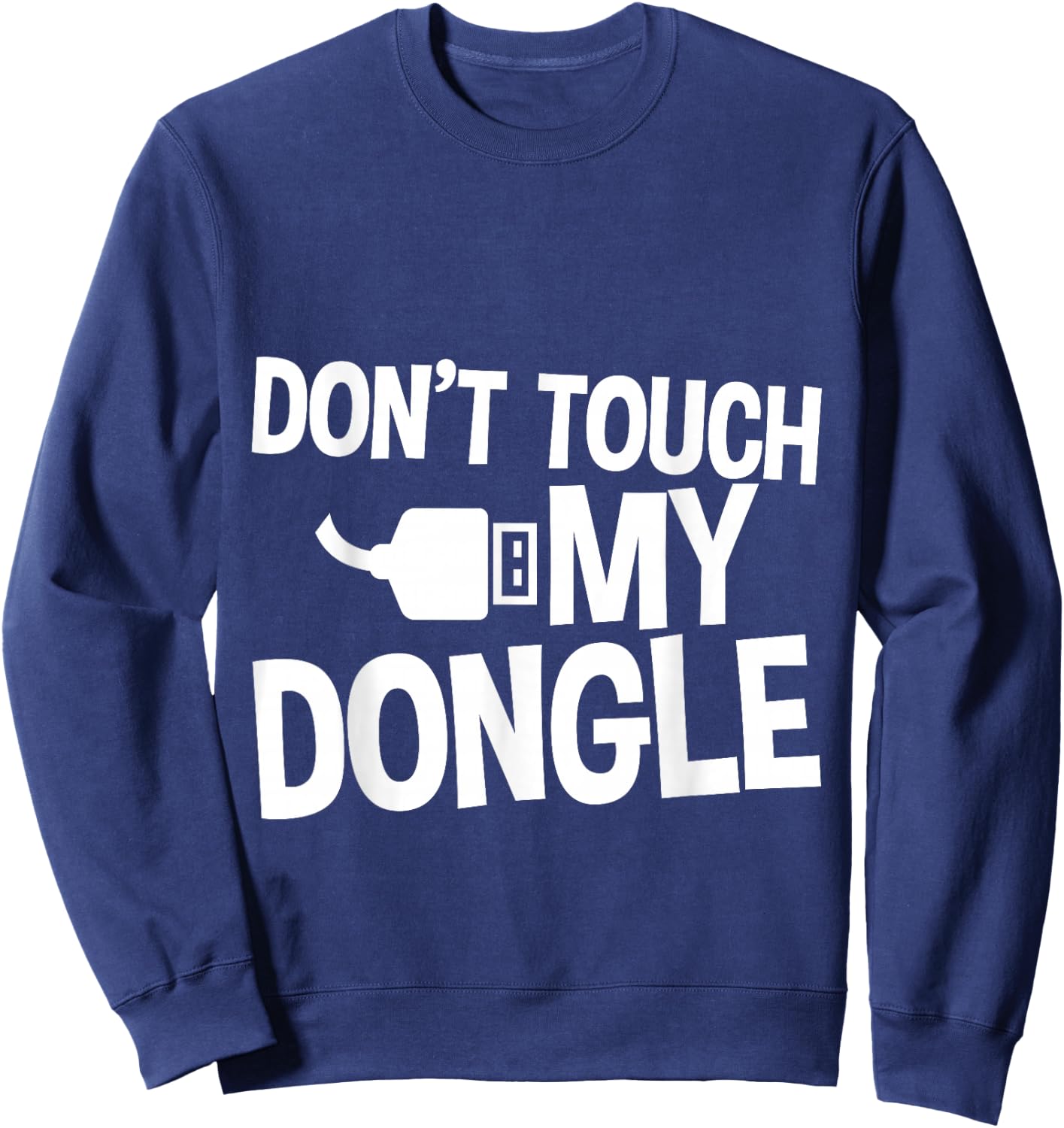 Don't Touch My Dongle Sweatshirt - Sweatshirt | Navy