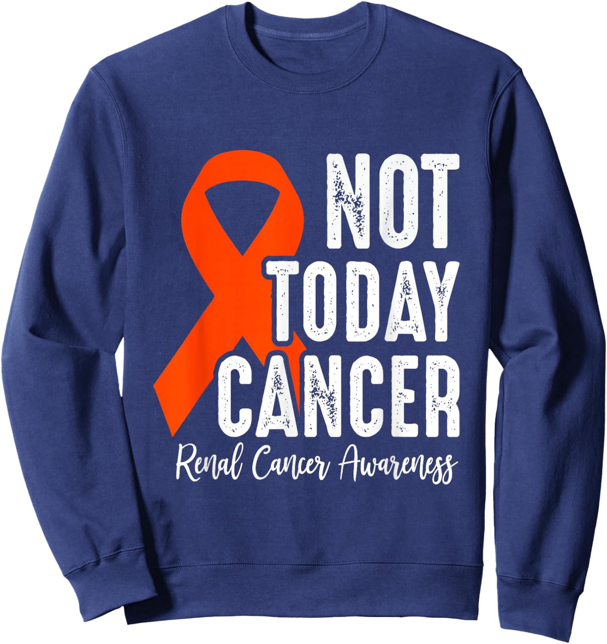 Renal Cancer Awareness, Not Today Cancer, Orange Ribbon Sweatshirt - Sweatshirt | Navy