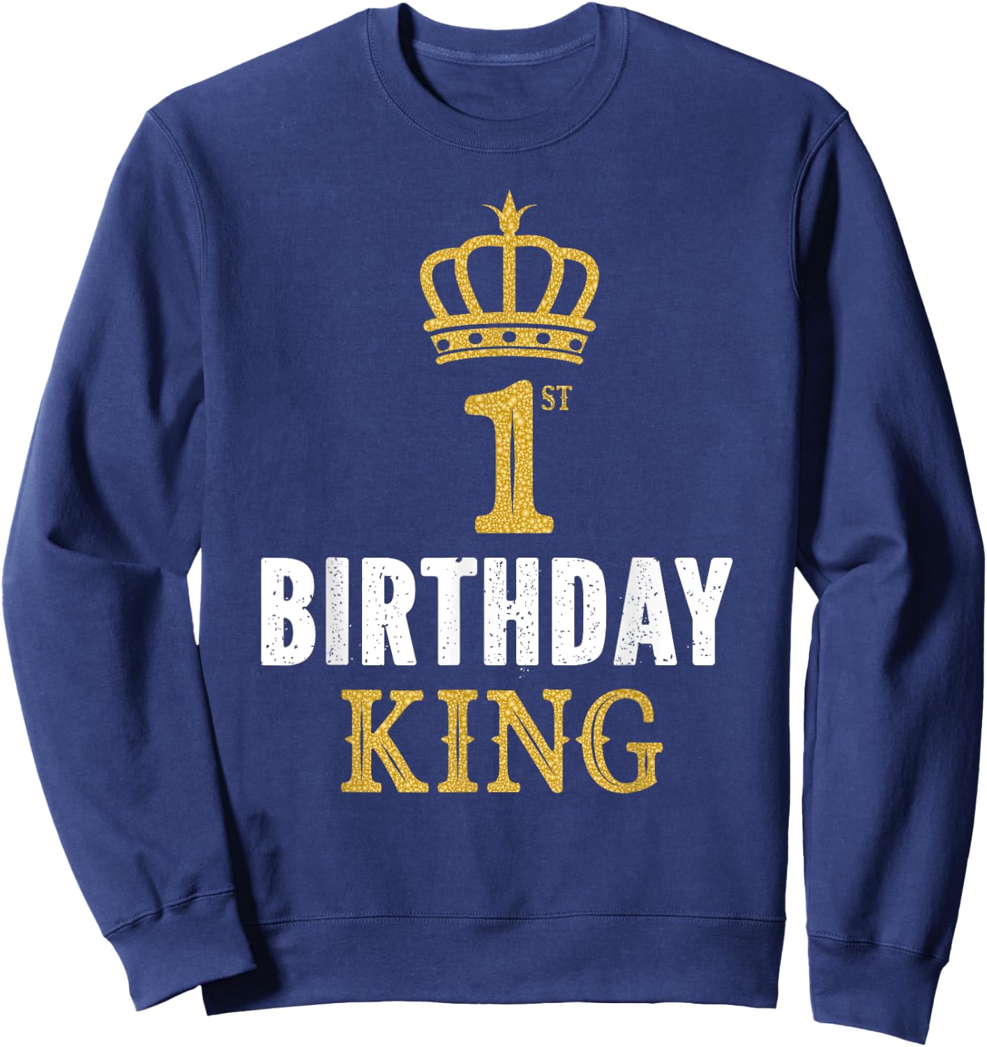 Happy 1st Birthday King 1 Year Old Party Ideas For Boys Sweatshirt - Sweatshirt | Navy