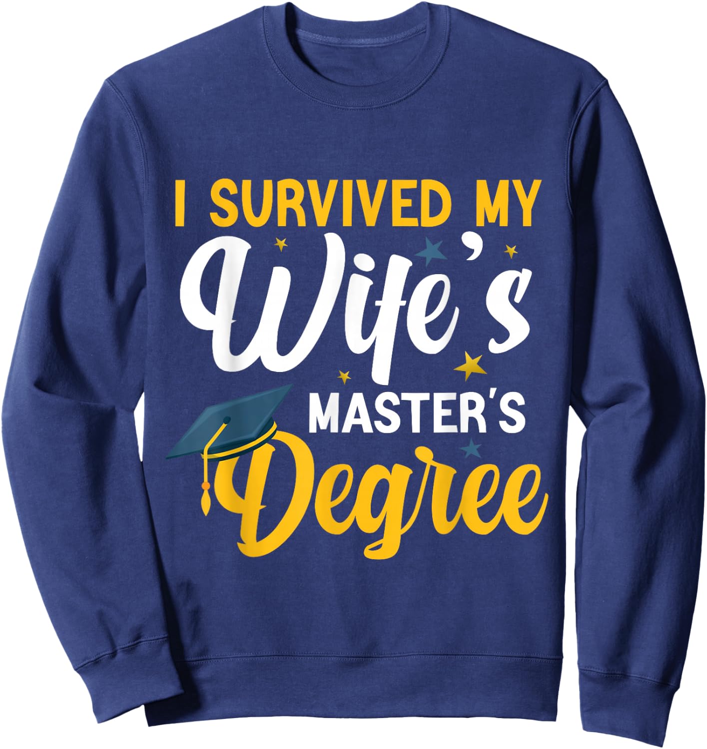 I Survived My Wife's Masters Degree Funny Wife Graduation Sweatshirt - Sweatshirt | Navy