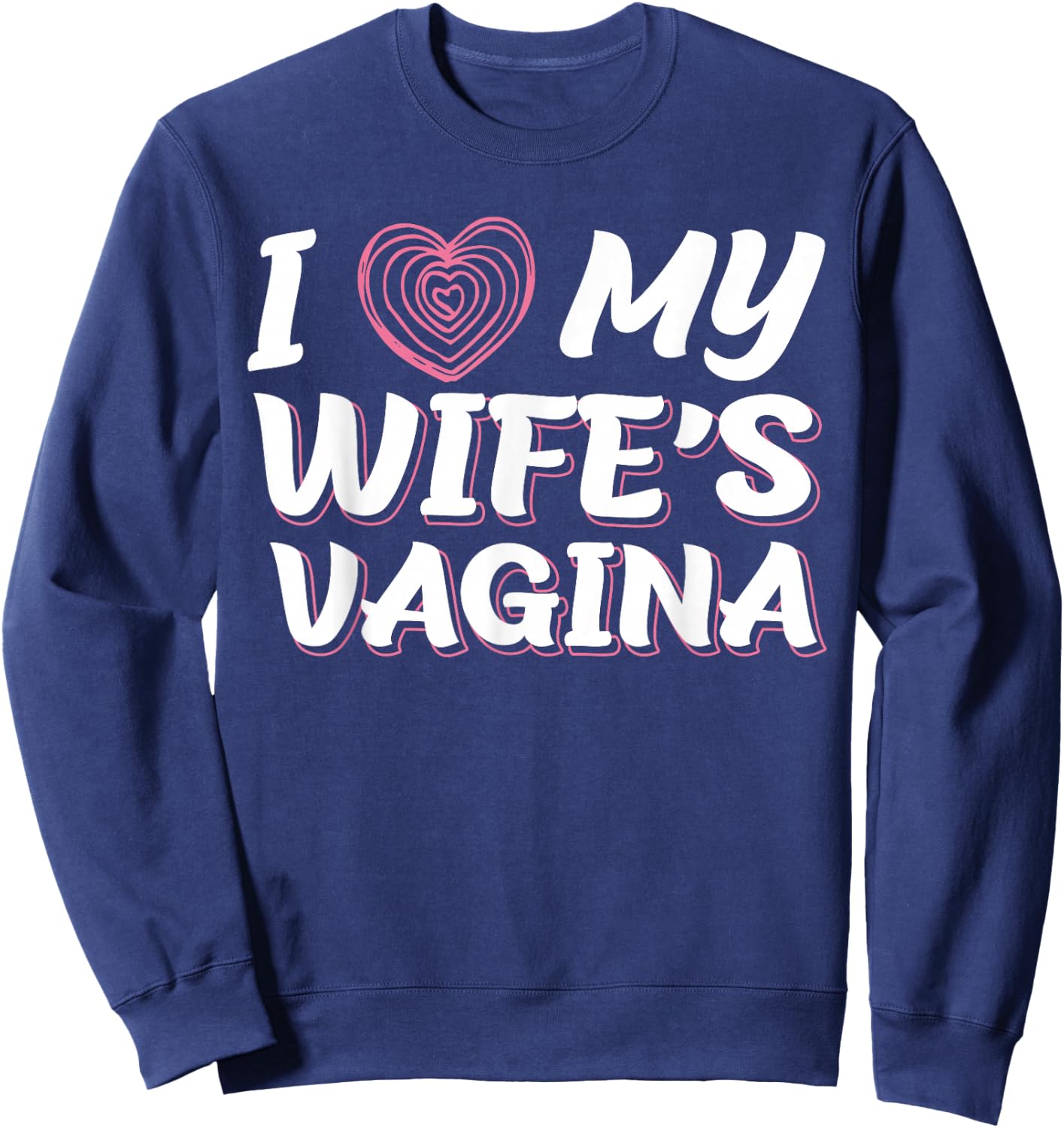 I Love My Wife's Vagina Funny Sex Gift Newlywed Husband Wife Sweatshirt - Sweatshirt | Navy