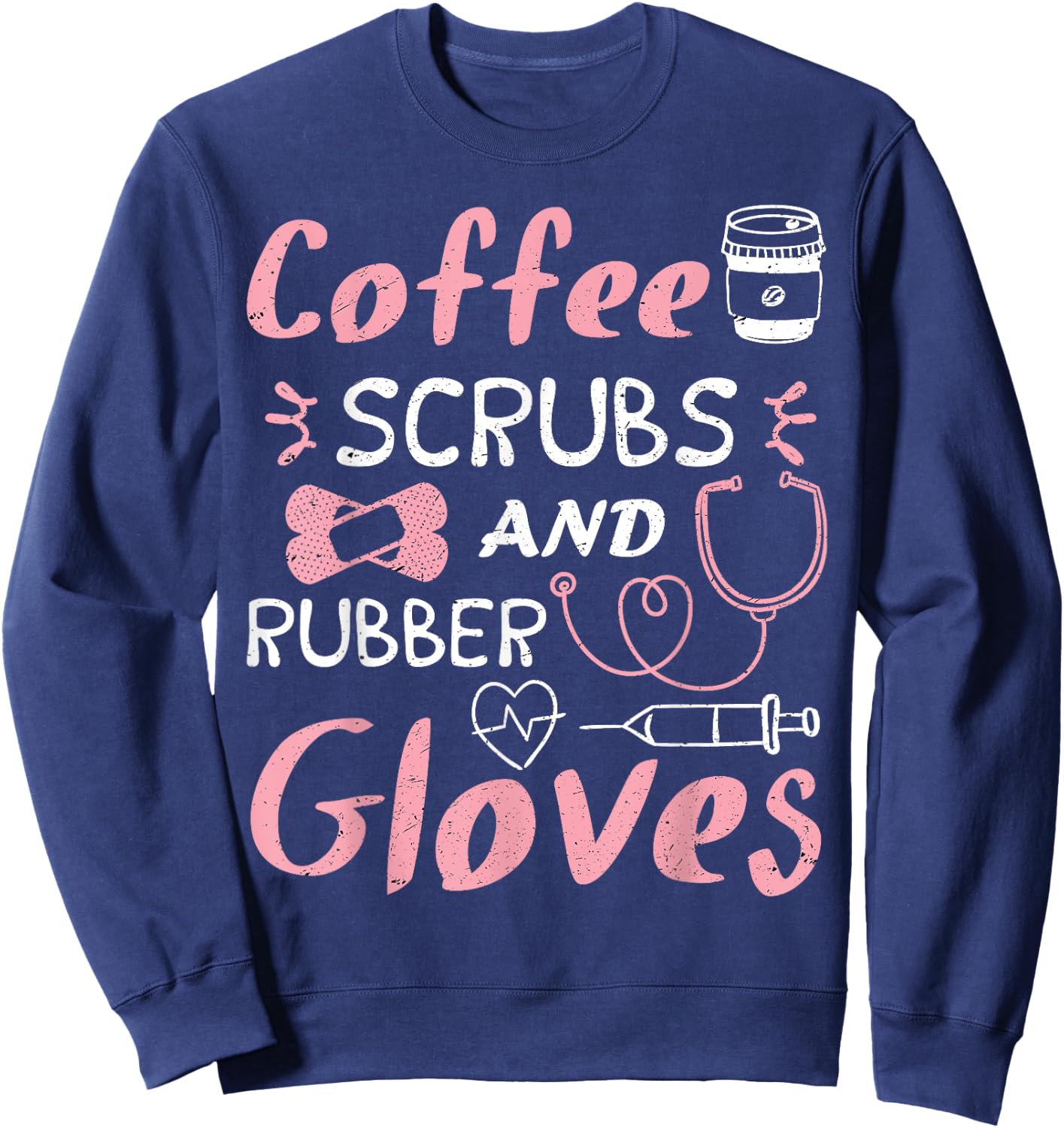 Coffee Scrubs And Rubber Gloves Funny Nurse Gift Sweatshirt - Sweatshirt | Navy