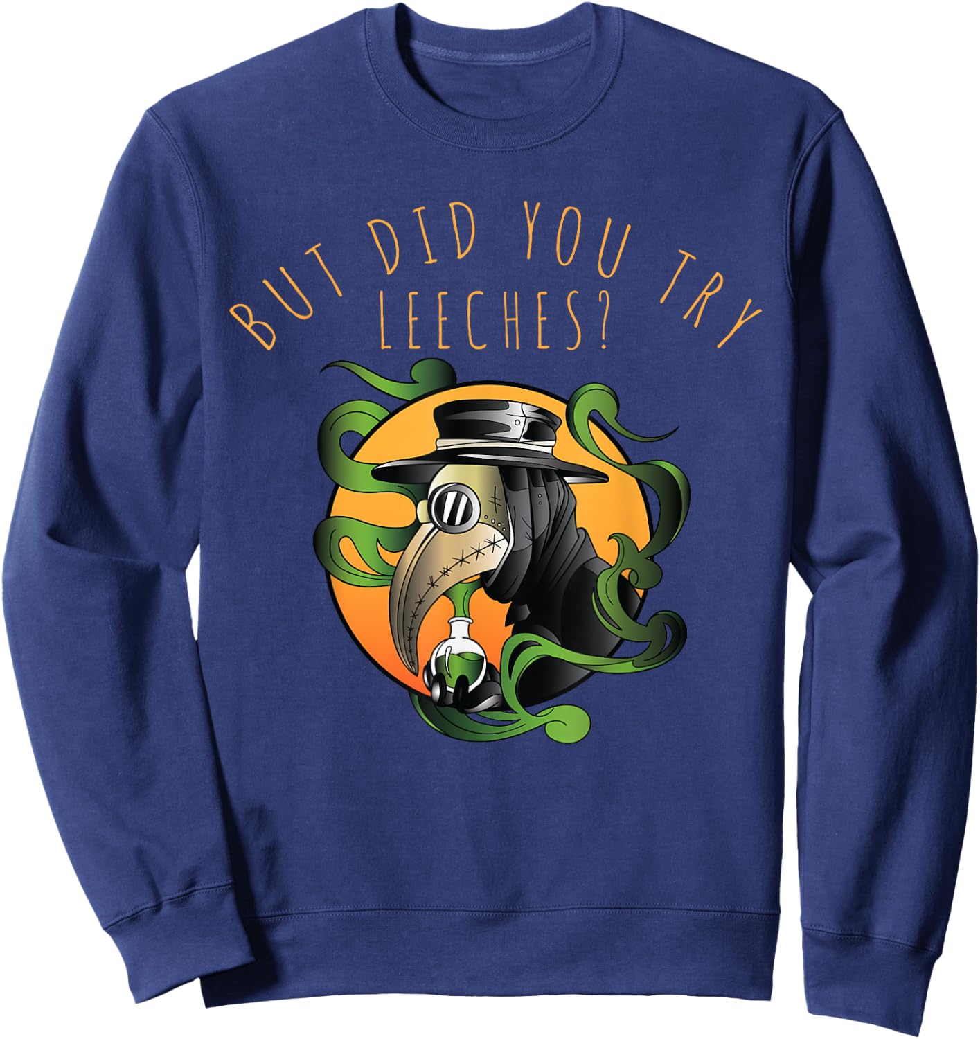 But Did You Try Leeches Middle Age Medicine Steampunk Sweatshirt - Sweatshirt | Navy