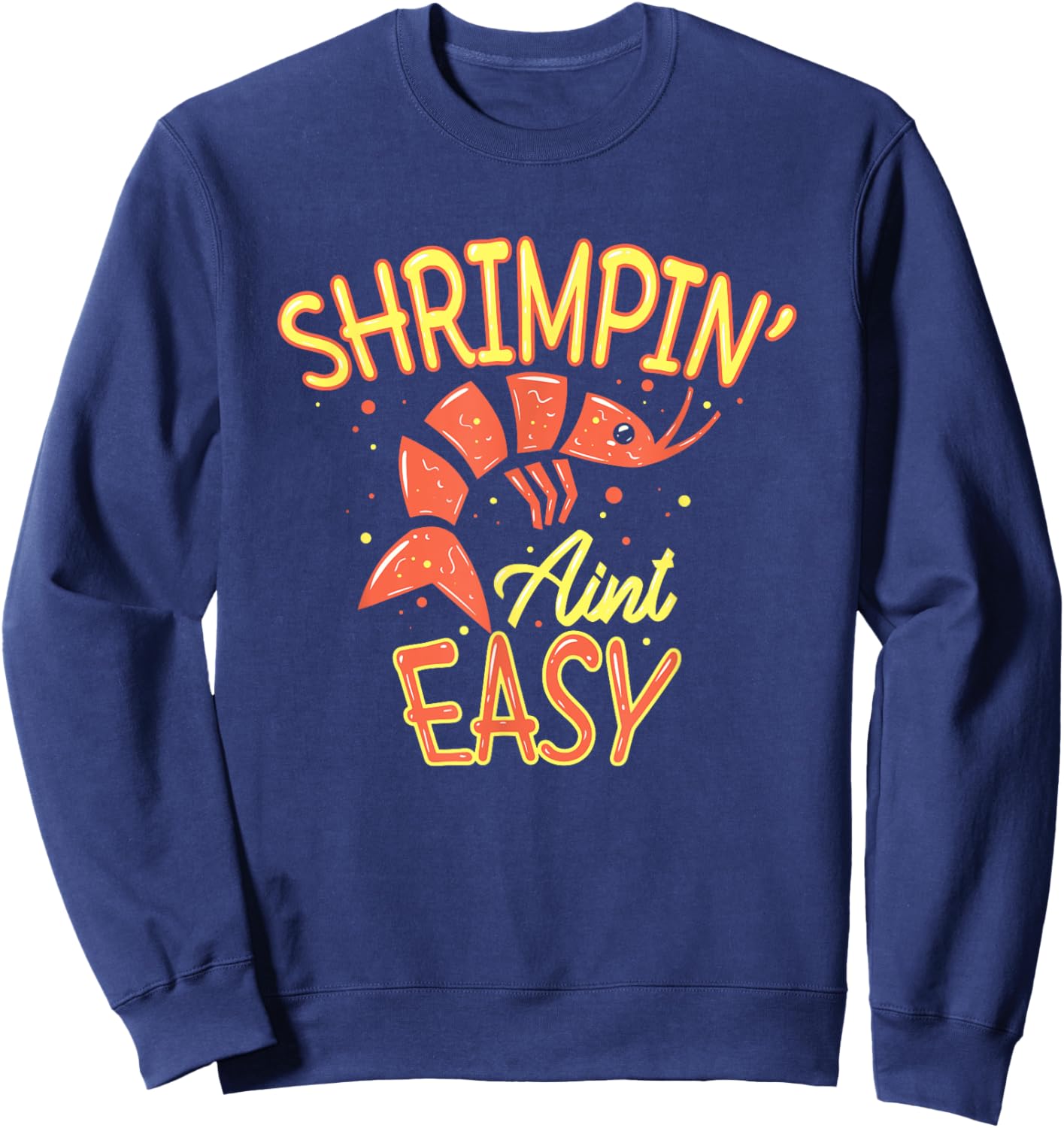 Shrimpin' ain't easy I Funny Shrimp Gift Seafood Lover Sweatshirt - Sweatshirt | Navy