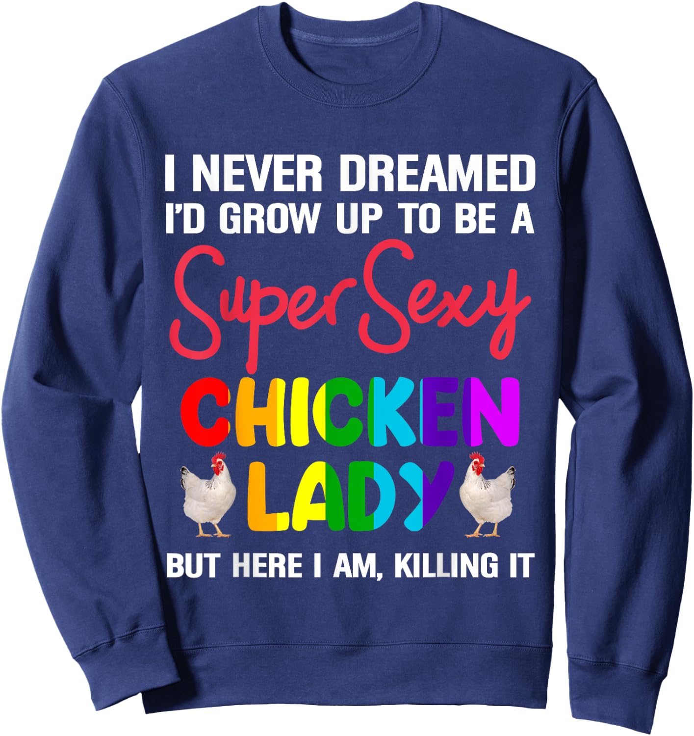 I Never Dreamed I'd Grow Up To Be A Super Sexy Chicken Lady Sweatshirt - Sweatshirt | Navy