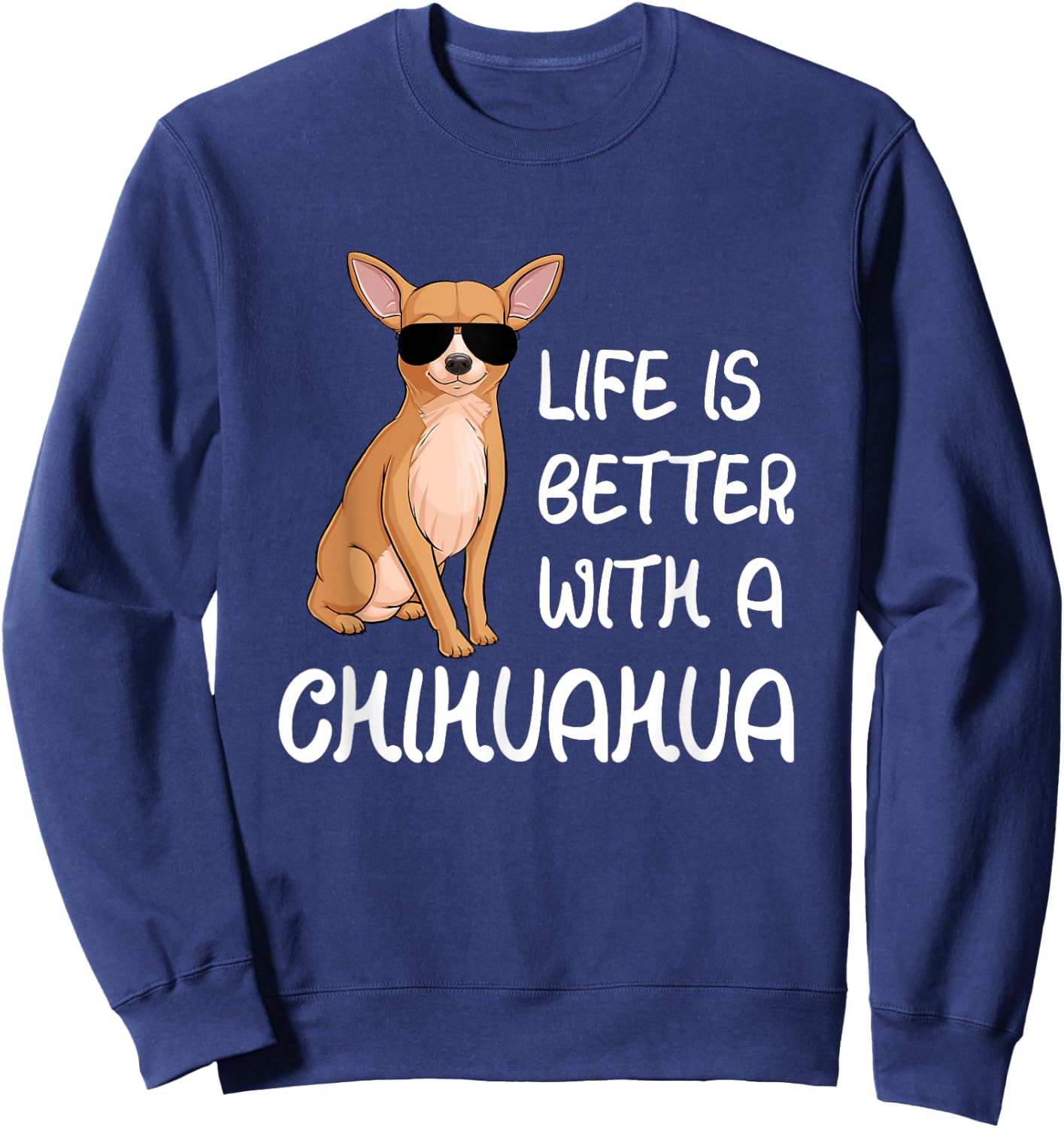 Chihuahua Lover Life Is Better With A Chihuahua Sweatshirt - Sweatshirt | Navy