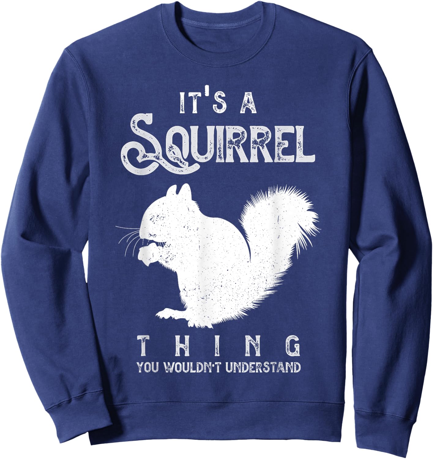 It's A Squirrel Thing Funny Squirrels Love Sweatshirt - Sweatshirt | Navy