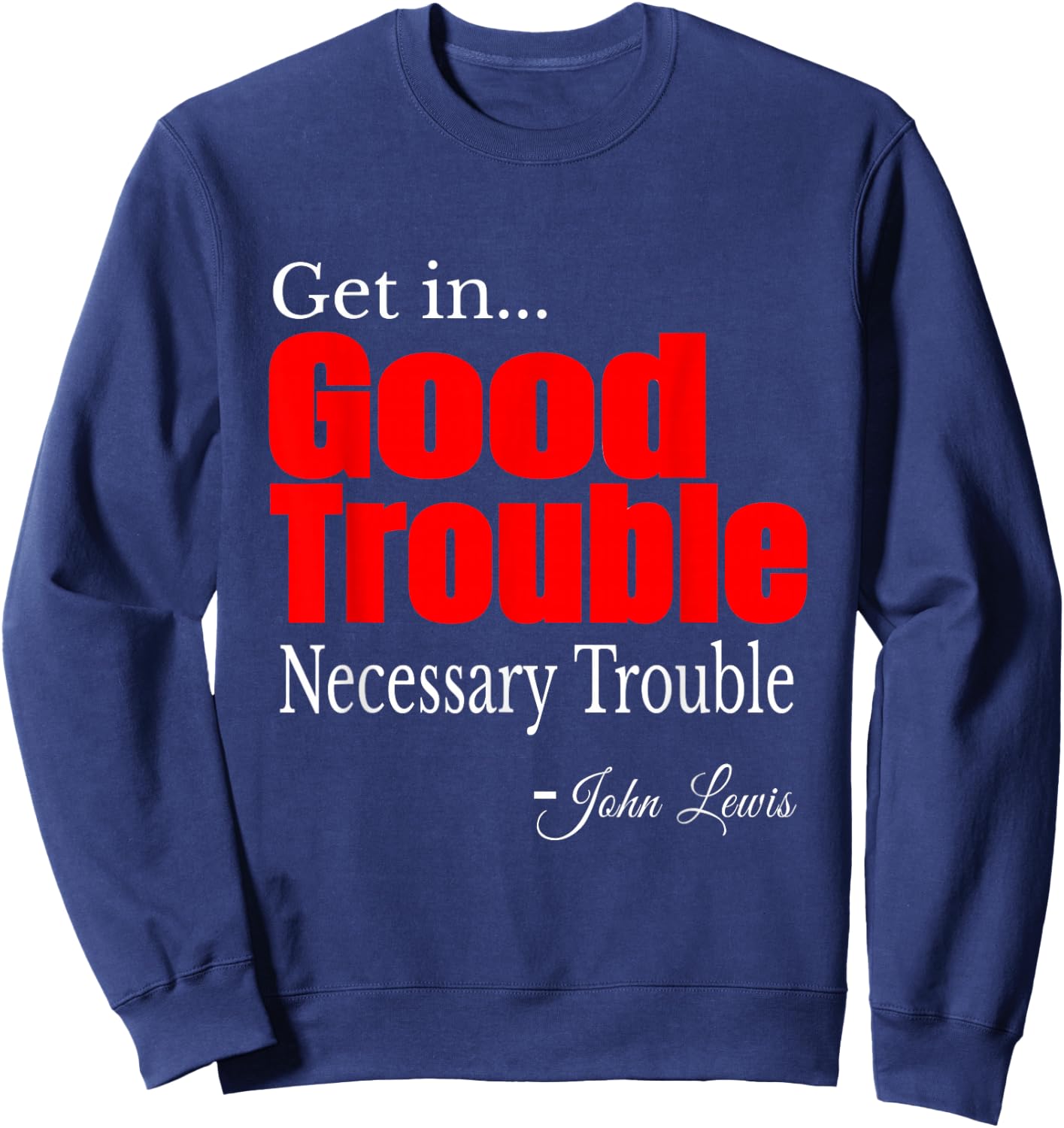 Get in Trouble Good-Trouble Necessary Trouble John-Lewis Sweatshirt - Sweatshirt | Navy