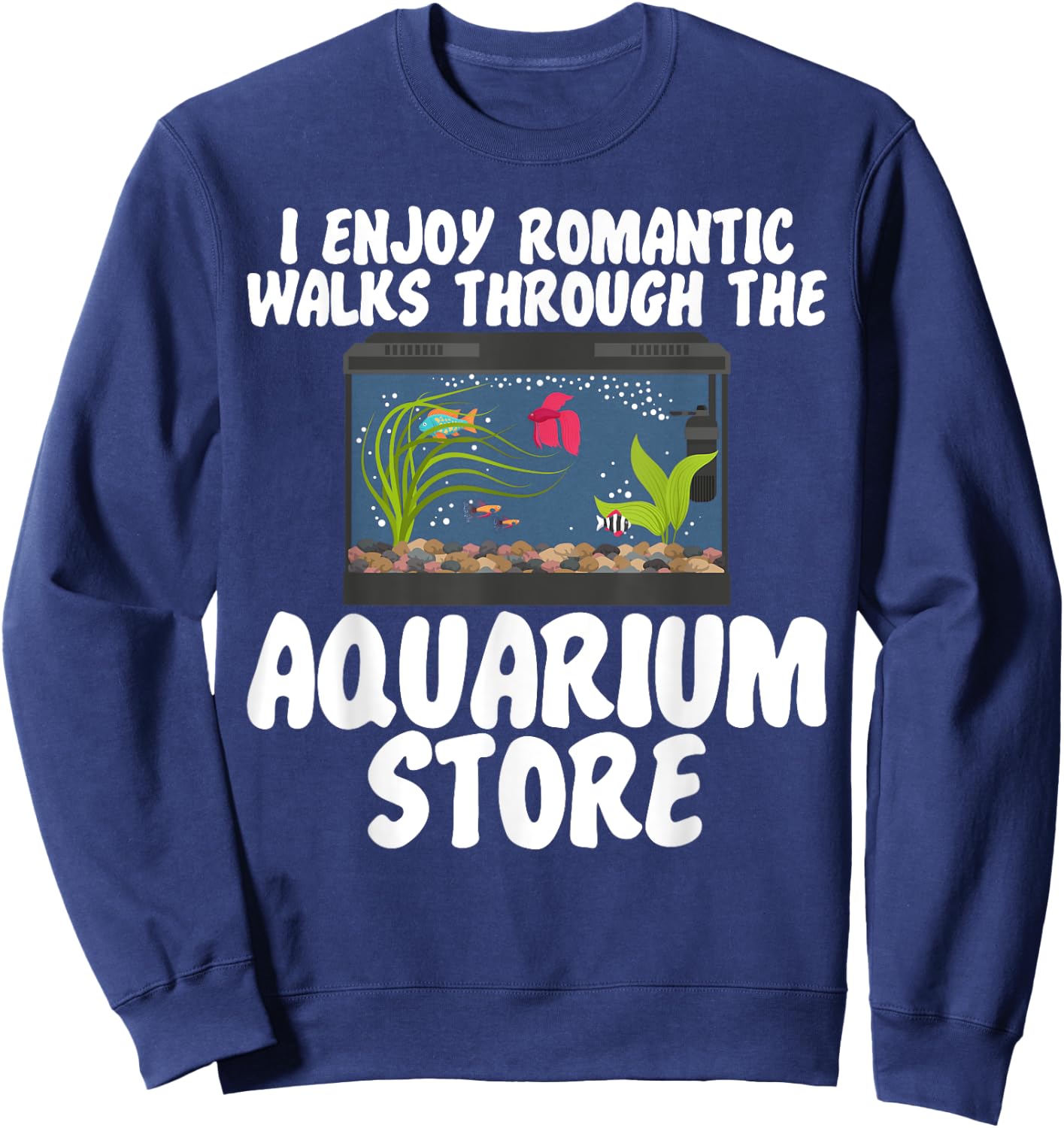 I Enjoy Romantic Walks Through the Aquarium Store Sweatshirt - Sweatshirt | Navy