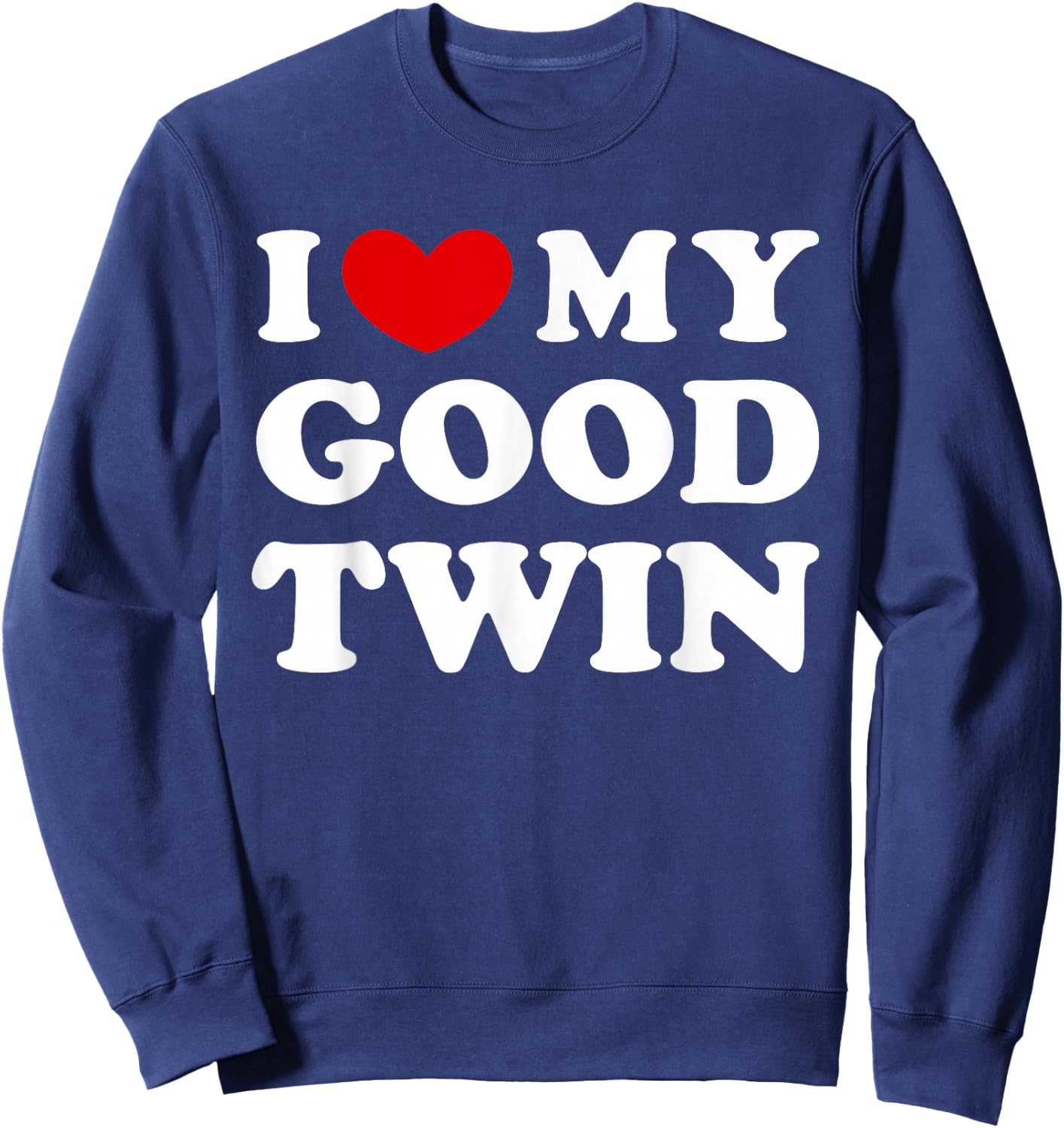 I Love My Good Twin, I Love My Good Twin Sweatshirt - Sweatshirt | Navy