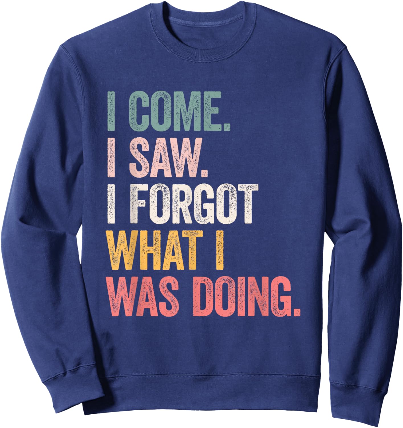 I Came I Saw I Forgot What I was Doing Sweatshirt - Sweatshirt | Navy