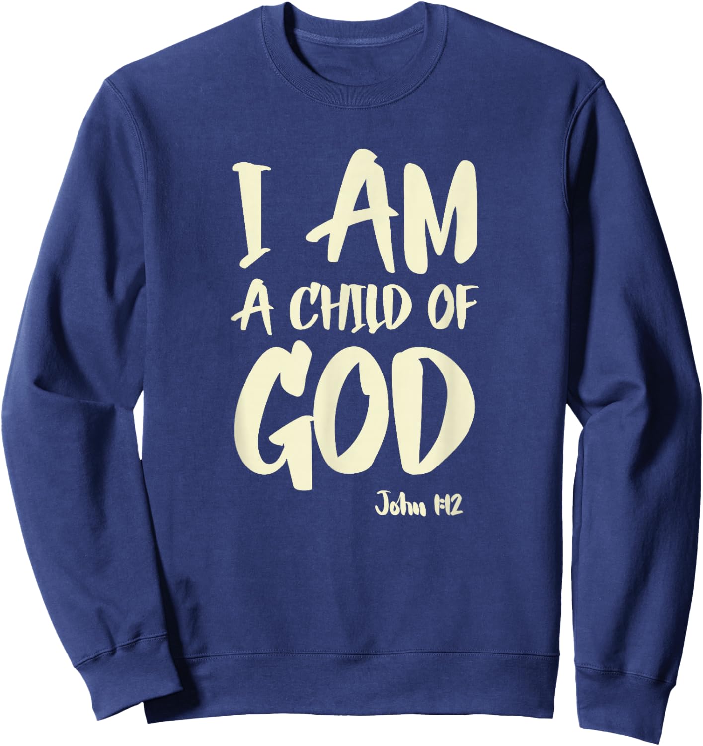 I am a Child of God John 1:12 Have Faith in Jesus Christ Sweatshirt - Sweatshirt | Navy