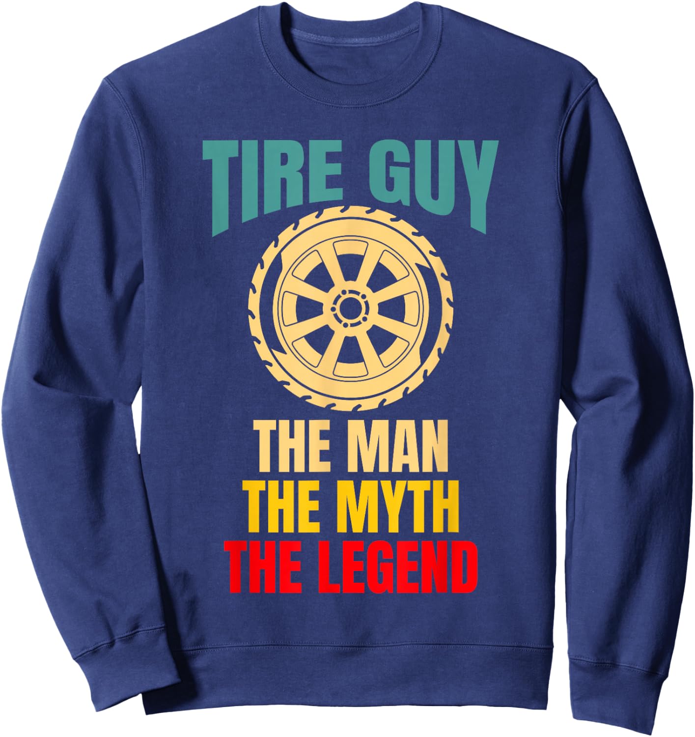 Tire Guy Wheel Rims Change Mechanic The Man The Myth Sweatshirt - Sweatshirt | Navy