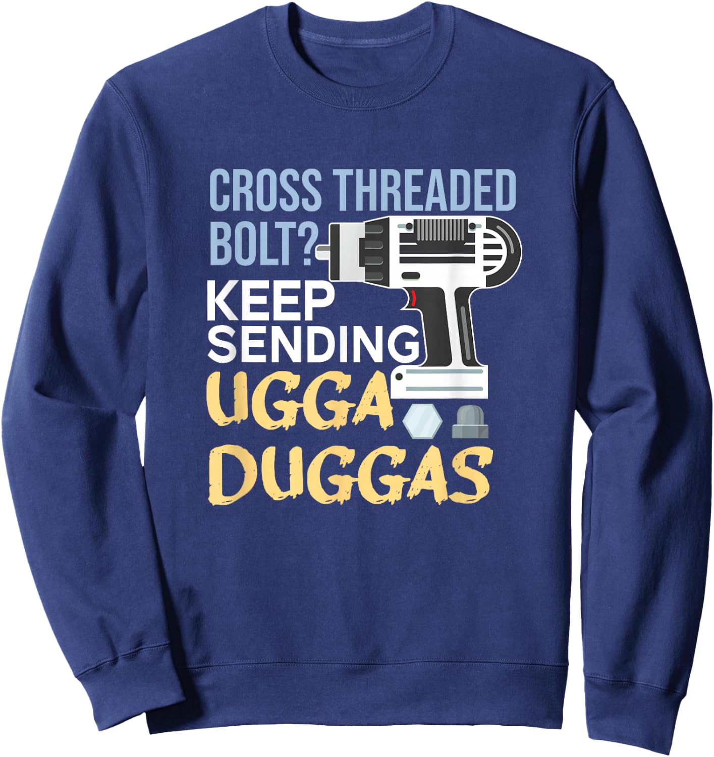 Cross Threaded Bolt? Keep Sending Ugga Duggas Funny Mechanic Sweatshirt - Sweatshirt | Navy