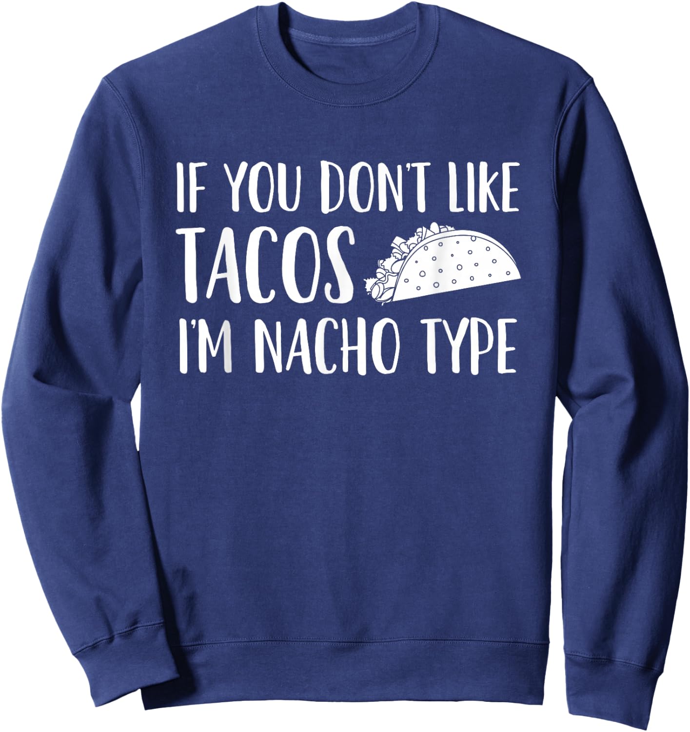 If You Don't Like Tacos I'm Not Your (Nacho) Type Sweatshirt - Sweatshirt | Navy