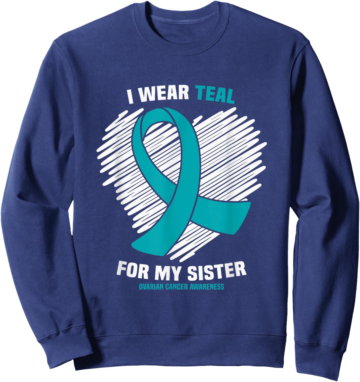 I Wear Teal For My Sister Ovarian Cancer Awareness Sweatshirt - Sweatshirt | Navy