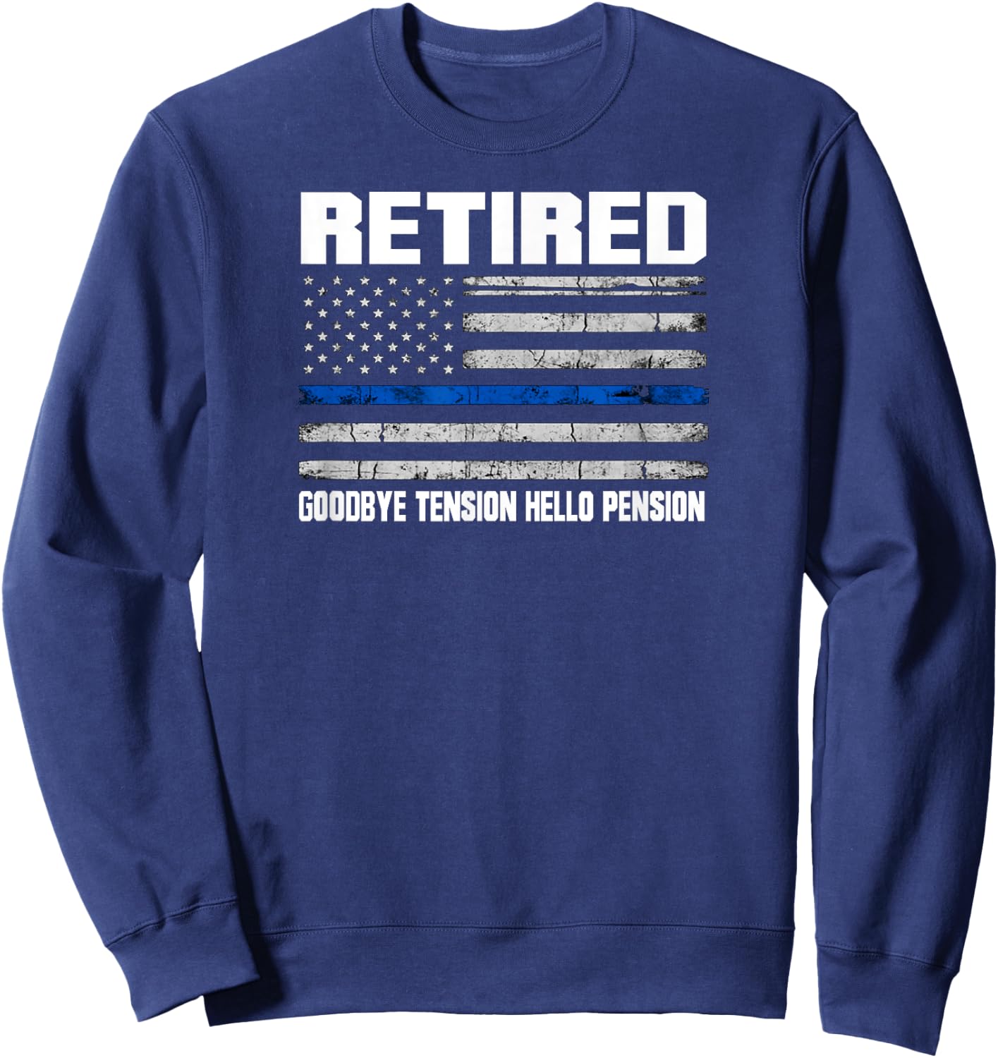 Support Our Law Enforcement 2018 Thin Blue Line Retired Police Goodbye Tension Hello Pension Sweatshirt - Sweatshirt | Navy