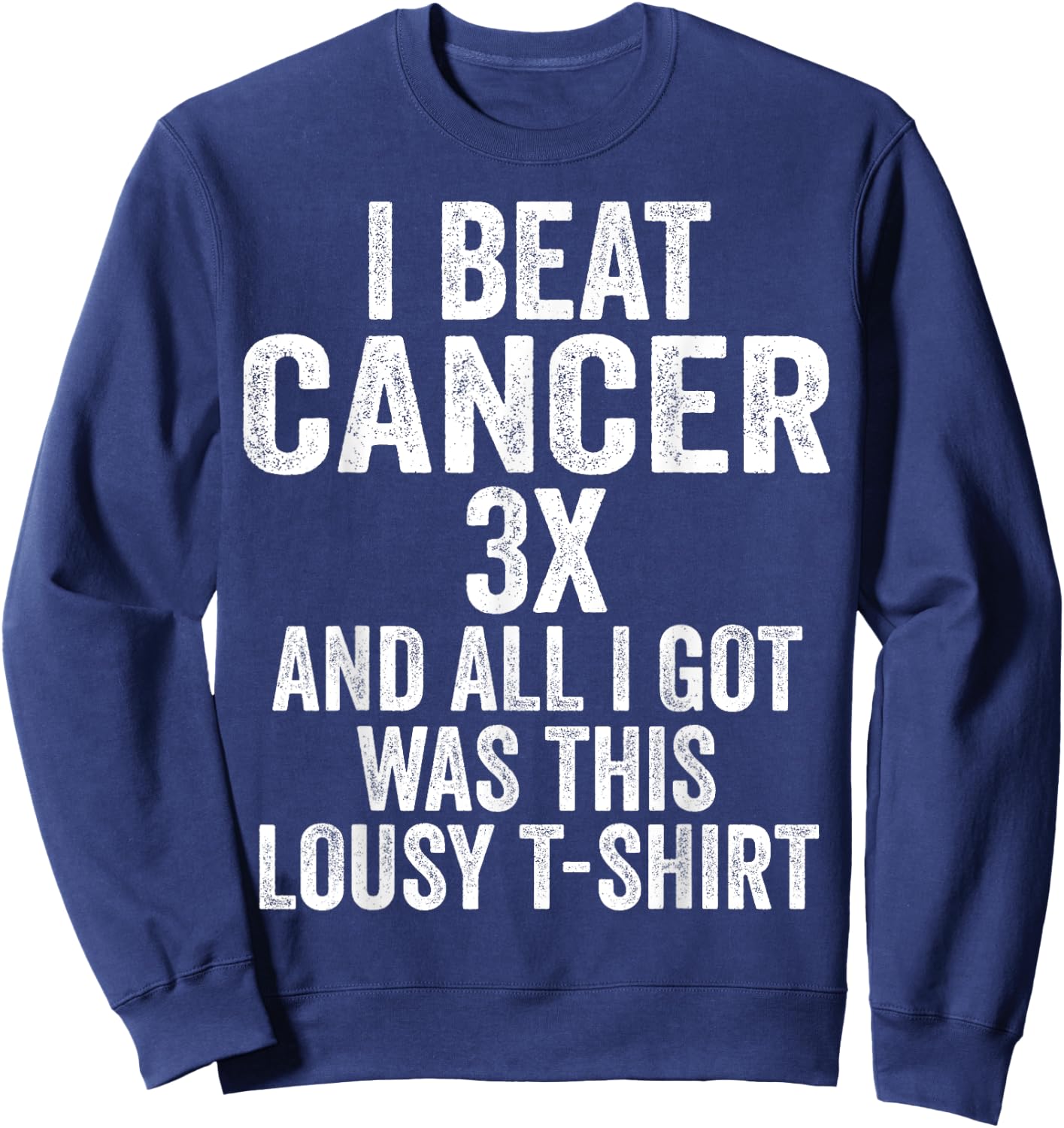 Beat Cancer Three Times And All I Got Was This Shirt Sweatshirt - Sweatshirt | Navy