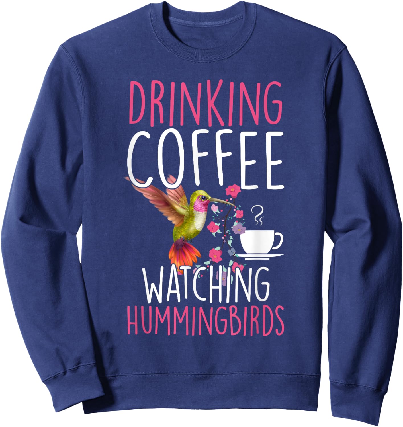 Hummingbird Love Drinking Coffee Watching Hummingbirds Sweatshirt - Sweatshirt | Navy
