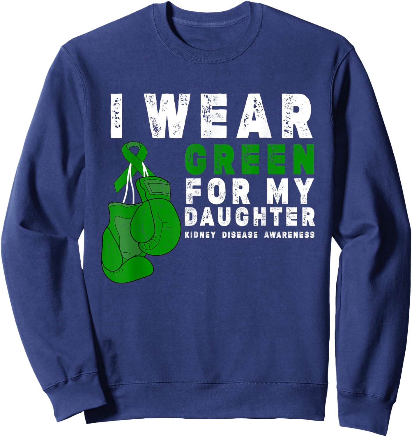 I Wear Green For My Daughter Kidney Disease Awareness Sweatshirt - Sweatshirt | Navy