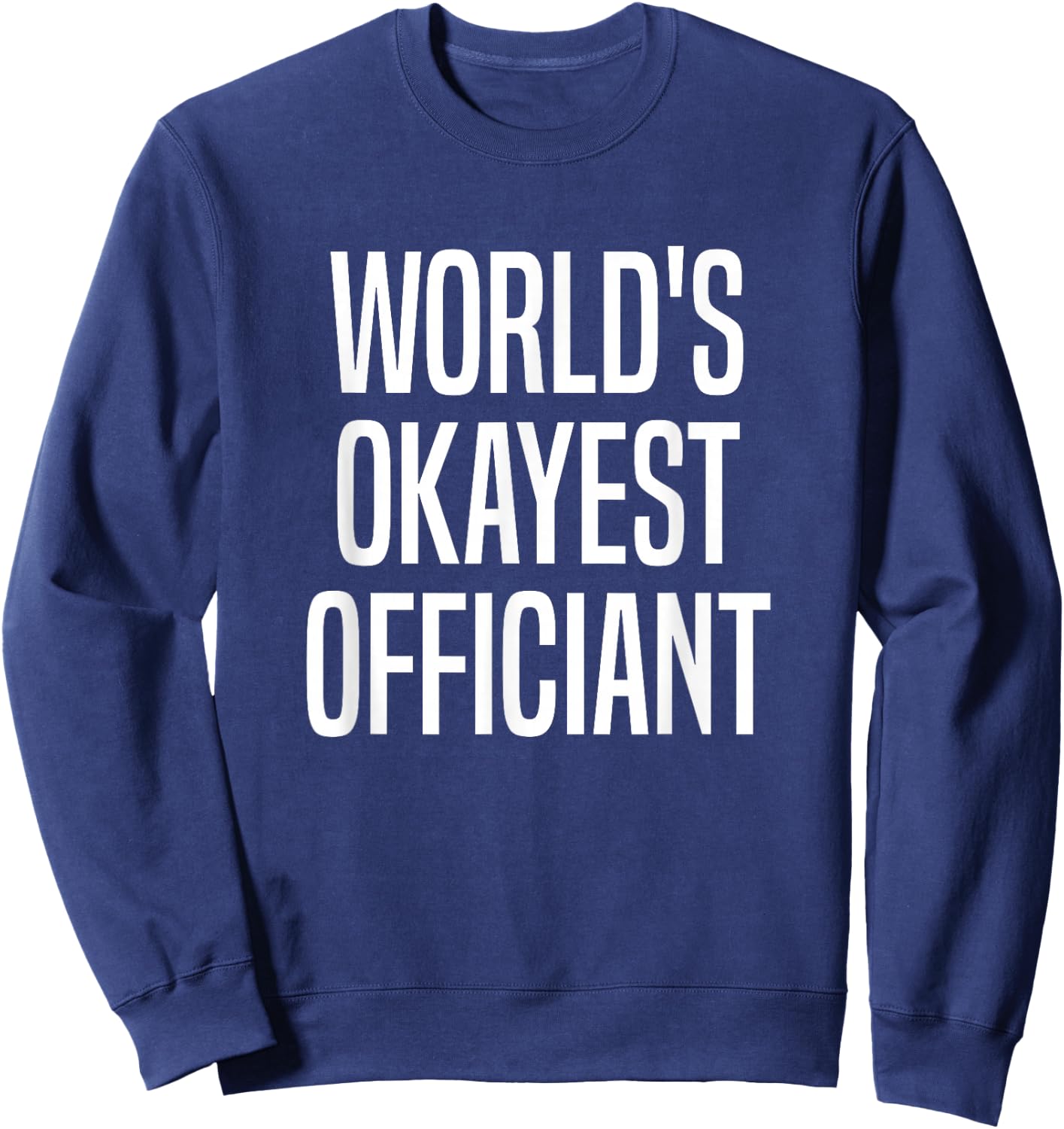 World's Okayest Officiant Official Ordained Minister Sweatshirt - Sweatshirt | Navy