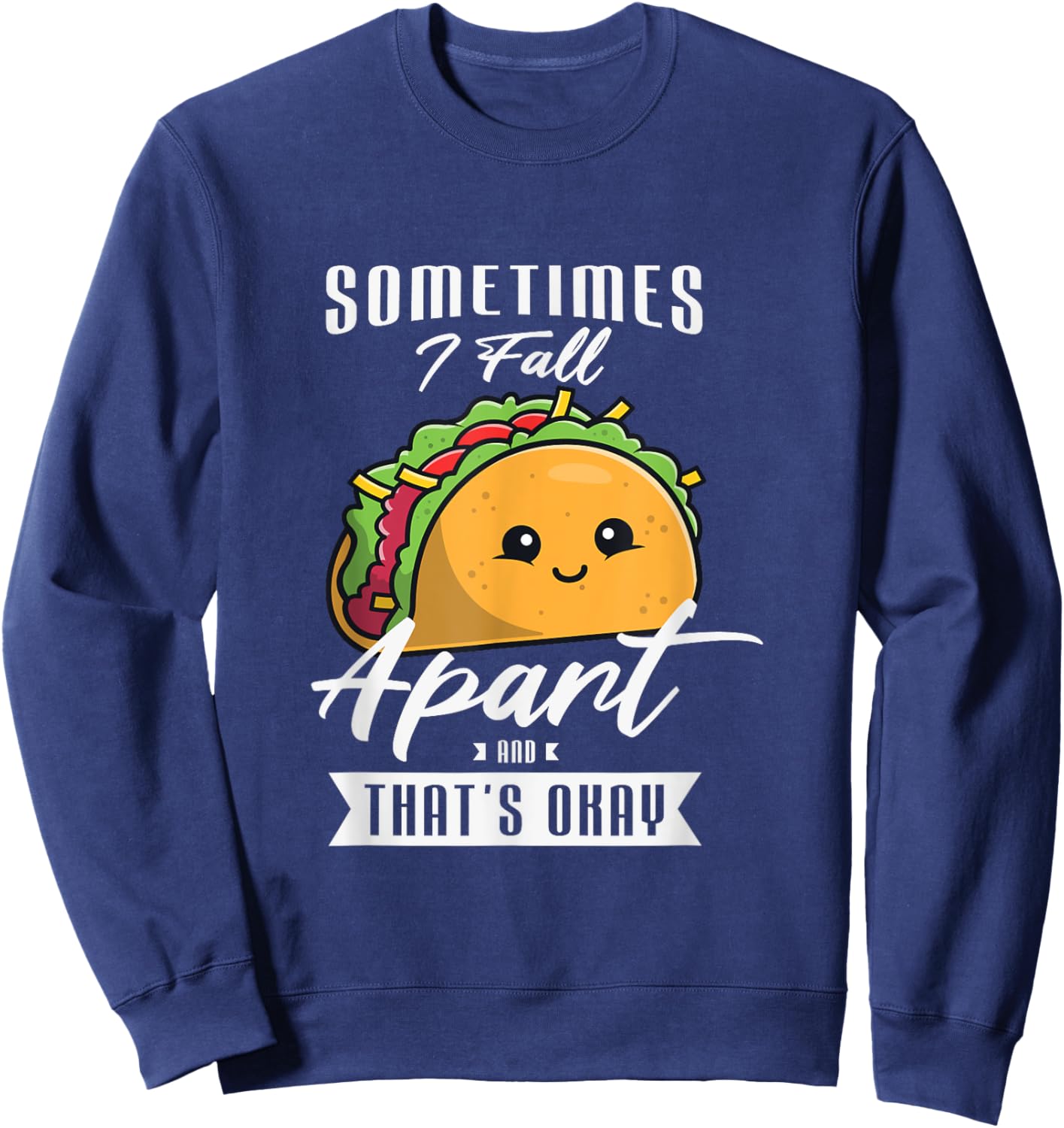 Sometimes I fall apart and that's okay Gift a Taco Lover Sweatshirt - Sweatshirt | Navy