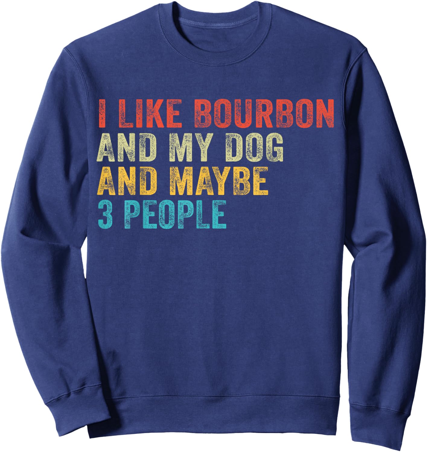 I Like Bourbon And My Dog And Maybe 3 People Funny Vintage Sweatshirt - Sweatshirt | Navy