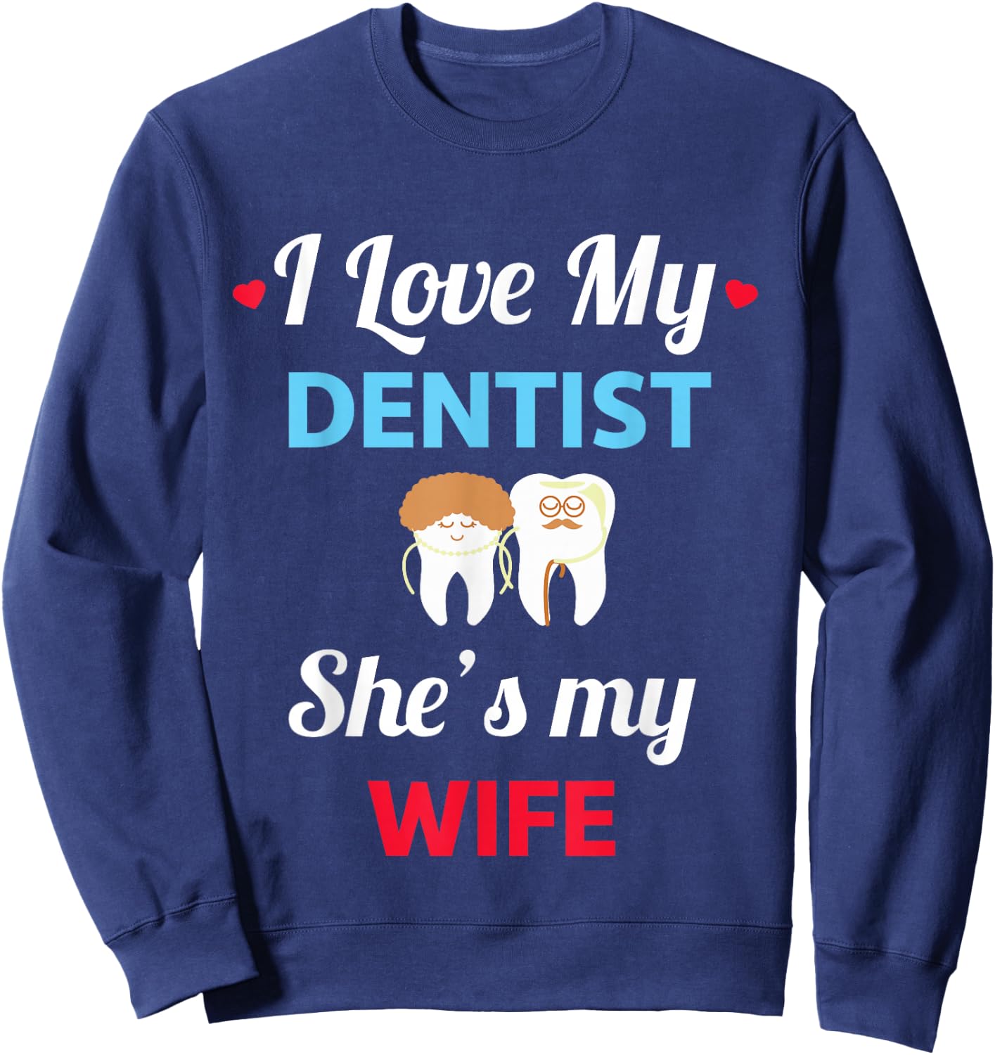 I Love My Dentist - Funny Wife - Dentist Gift Sweatshirt - Sweatshirt | Navy