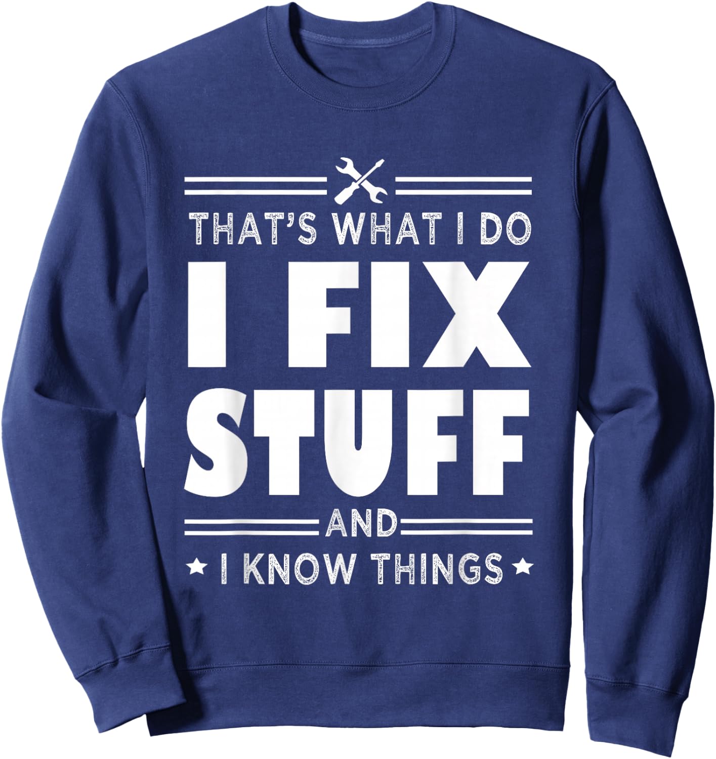 That's What i do i fix stuff and i know things handyman fun Sweatshirt - Sweatshirt | Navy