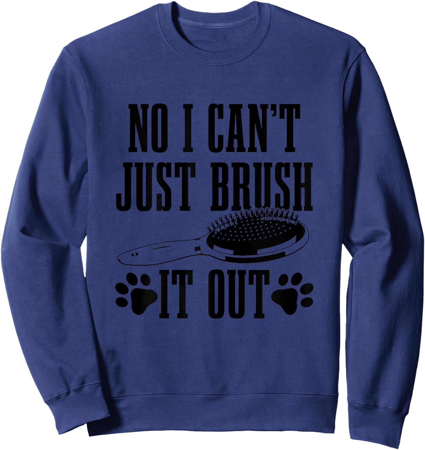 Dog Groomer No I Can't Just Brush It Out Funny Dog Grooming Sweatshirt - Sweatshirt | Navy