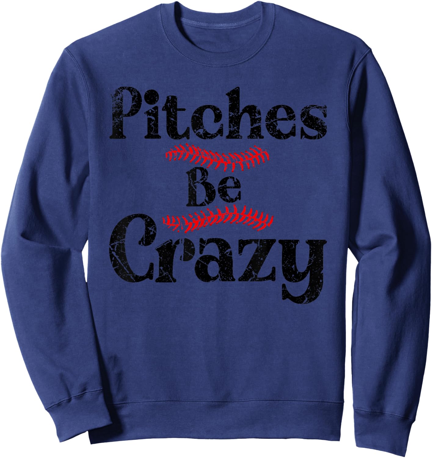 Funny Baseball Pitches Be Crazy Sweatshirt - Sweatshirt | Navy