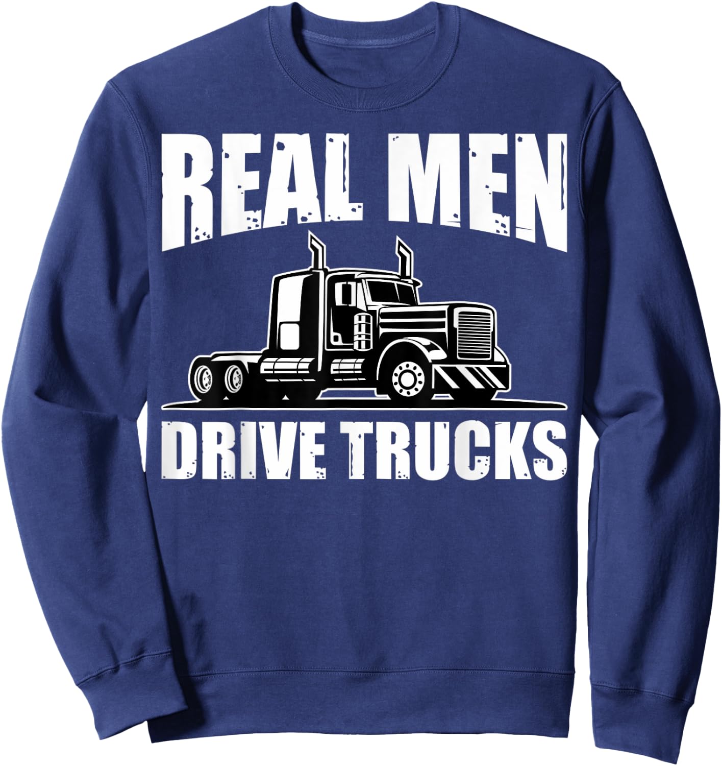 Semi Truck Drivers Truckers Real Men Drive Trucks Sweatshirt - Sweatshirt | Navy