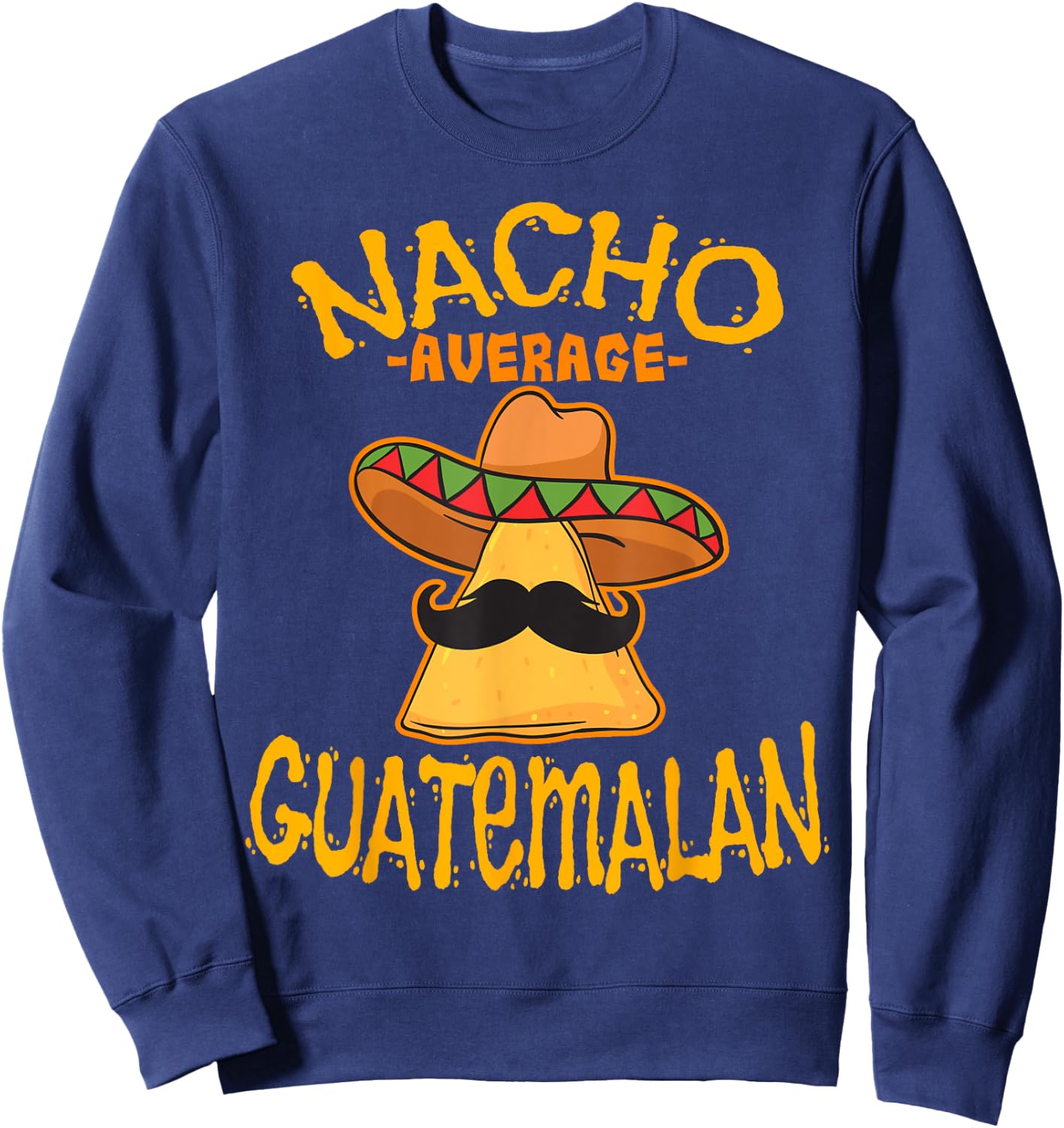 Nacho Average Guatemalan Heritage Republic of Guatemala Sweatshirt - Sweatshirt | Navy