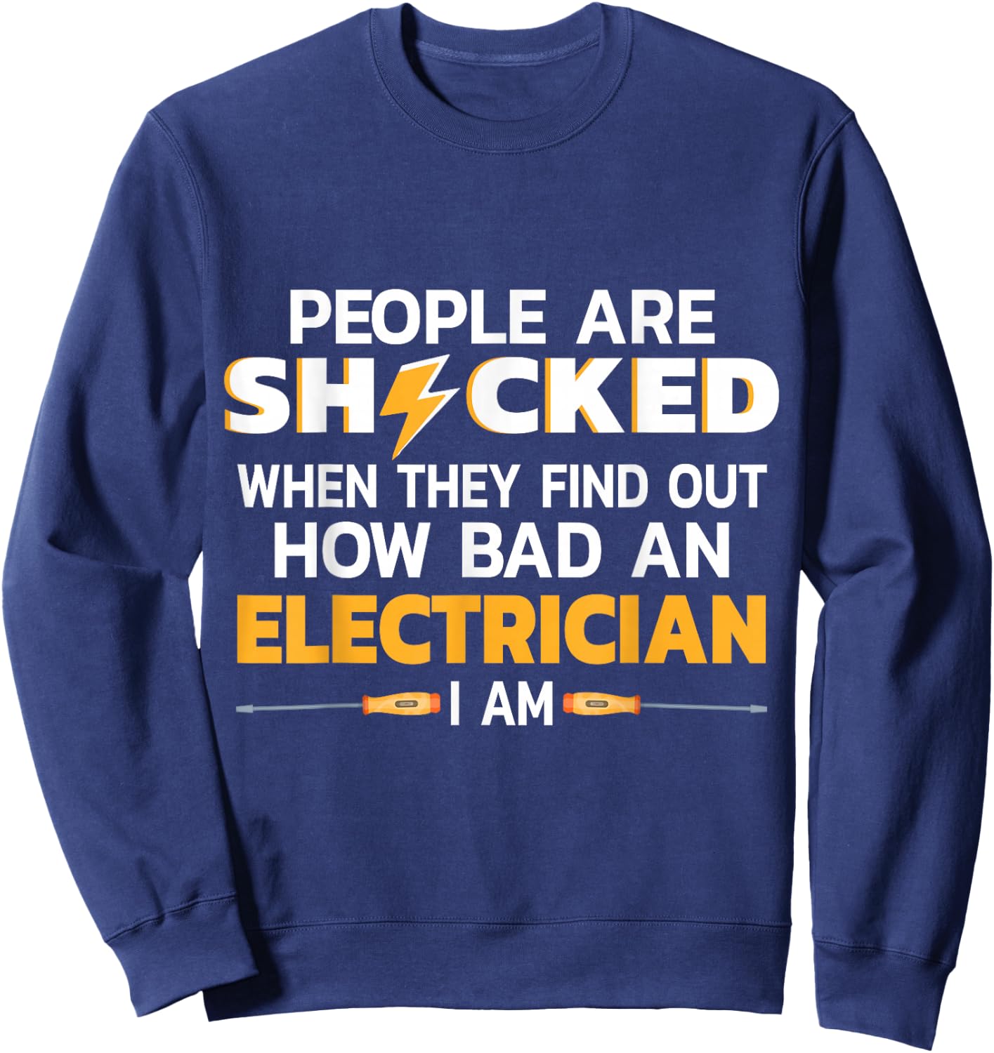 People Are Shocked When They Find Out How Bad An Electrician Sweatshirt - Sweatshirt | Navy
