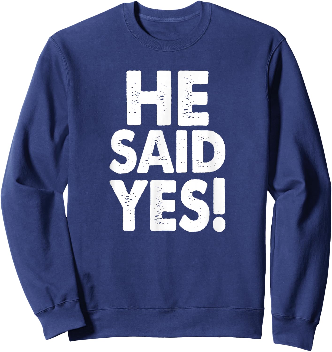 He Said Yes Fiance Engagement Getting Married Funny Design Sweatshirt - Sweatshirt | Navy