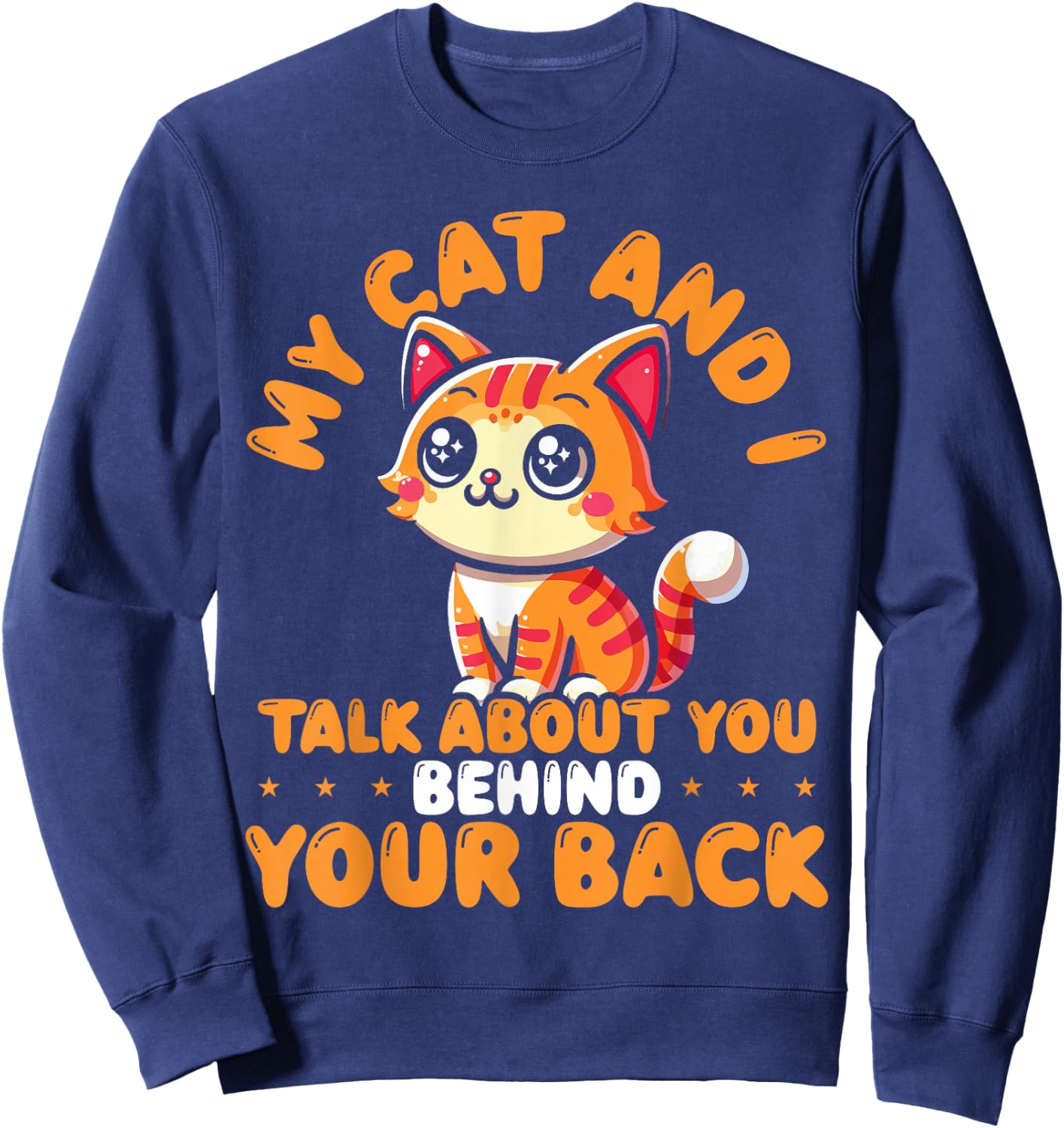 My Cat And I Talk About You Behind Your Back Sarcastic Funny Sweatshirt - Sweatshirt | Navy