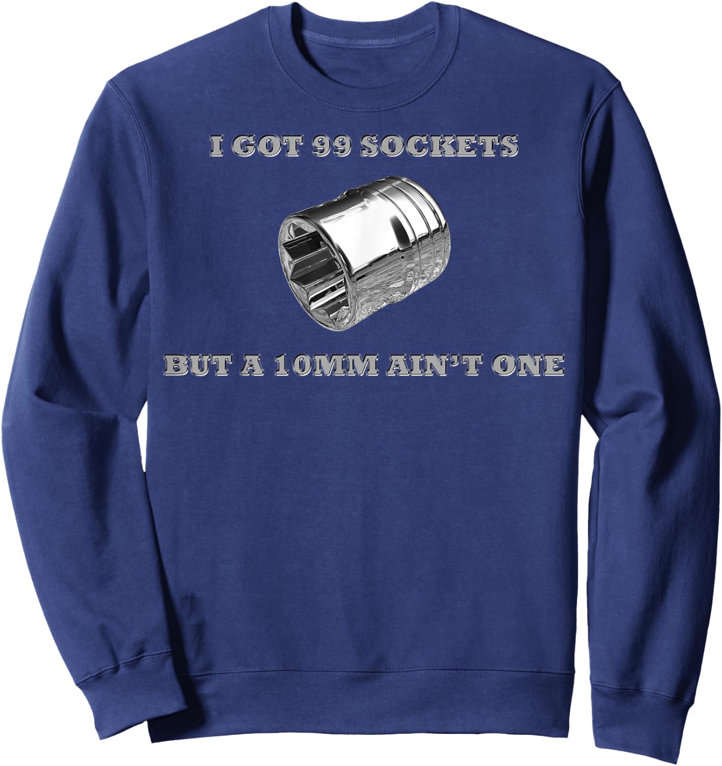 I Got 99 Sockets But A 10mm Ain't One Mechanics Car Garage Sweatshirt - Sweatshirt | Navy