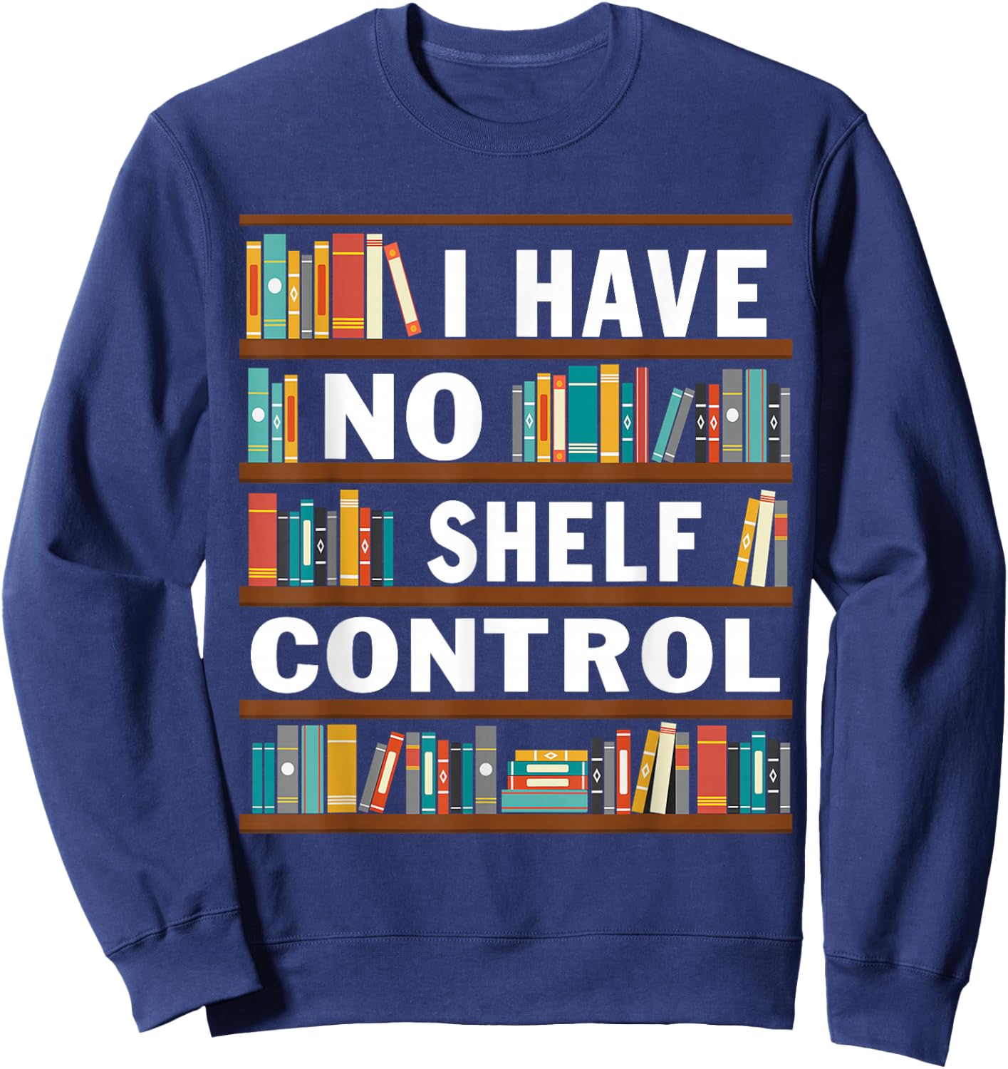 I Have No Shelf Control Funny Library Reading Lovers Sweatshirt - Sweatshirt | Navy