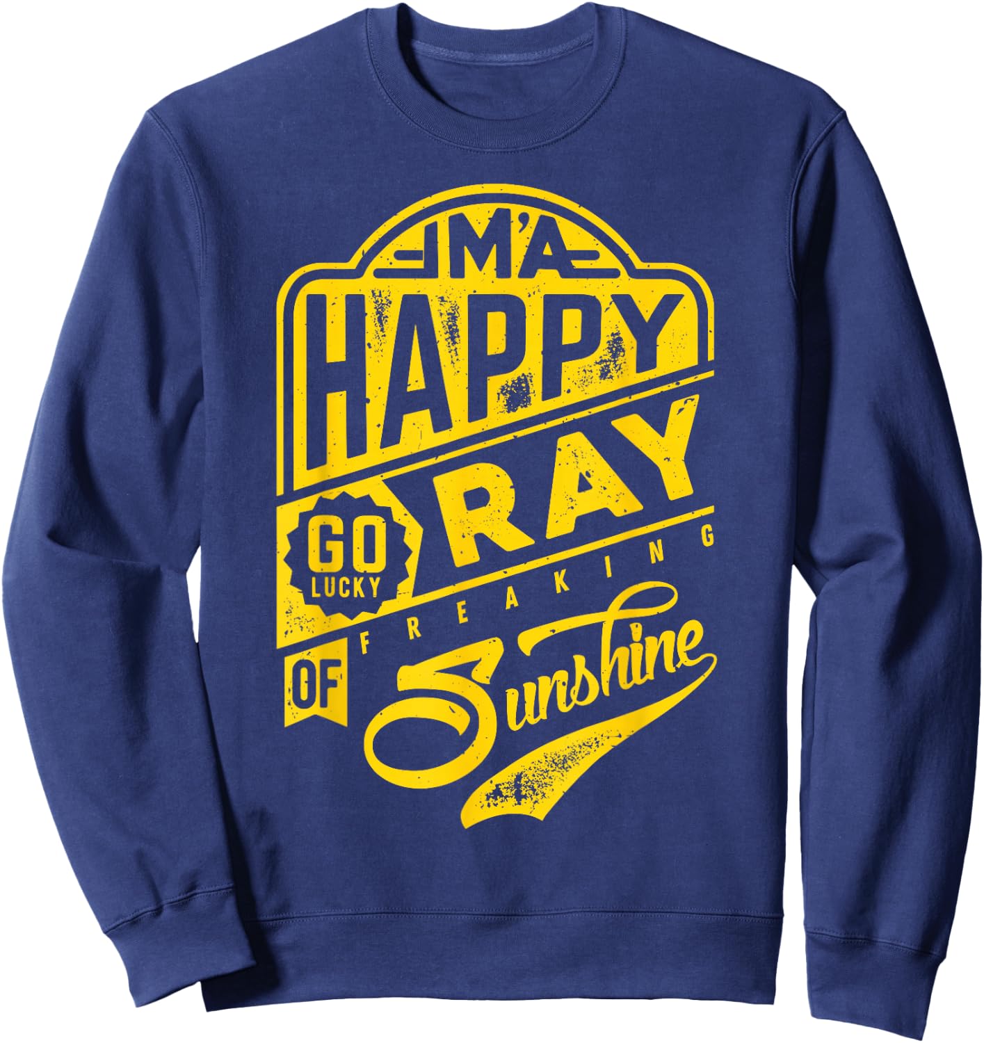 I'm a Happy Go Lucky Ray of Freaking Sunshine Funny Sweatshirt - Sweatshirt | Navy